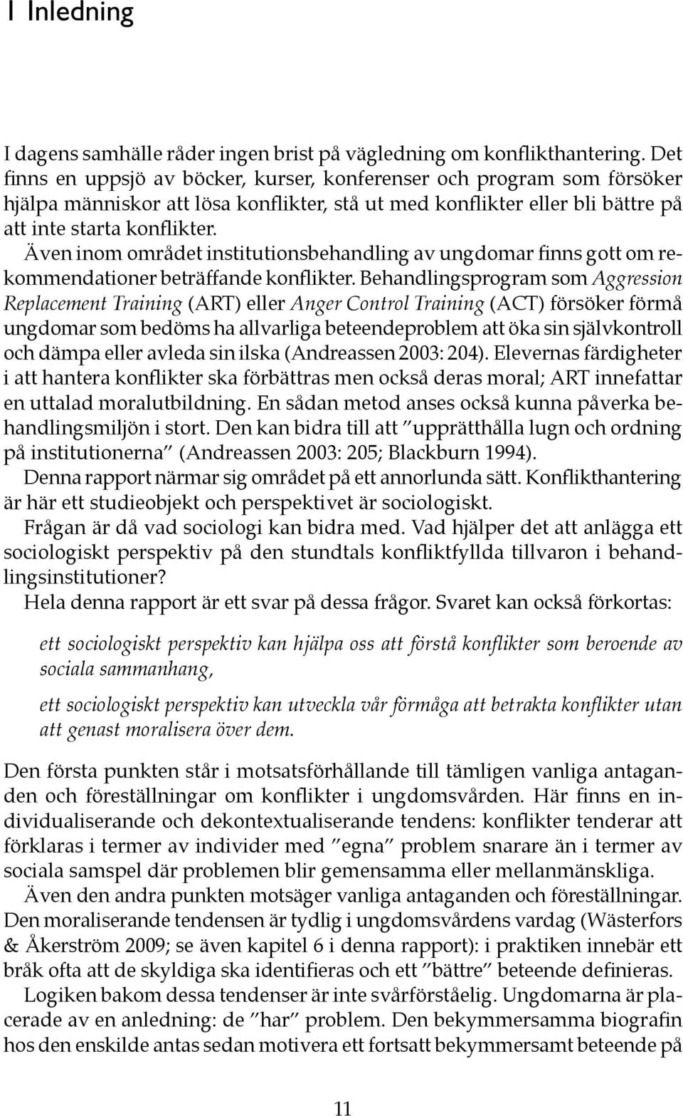 Även inom området institutionsbehandling av ungdomar finns gott om rekommendationer beträffande konflikter.