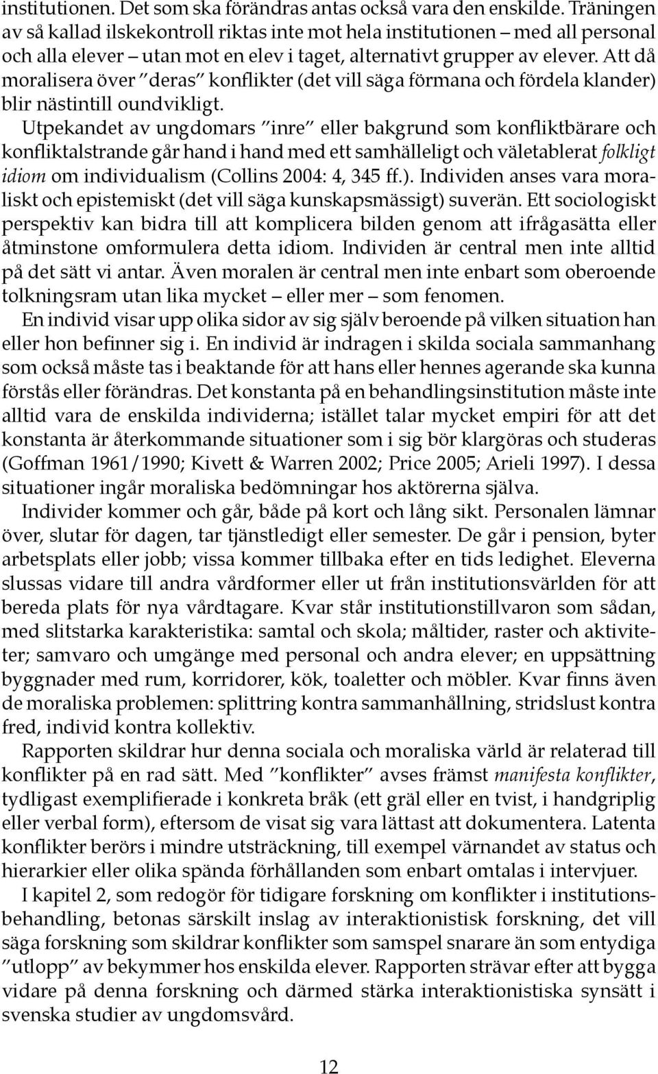 Att då moralisera över deras konflikter (det vill säga förmana och fördela klander) blir nästintill oundvikligt.