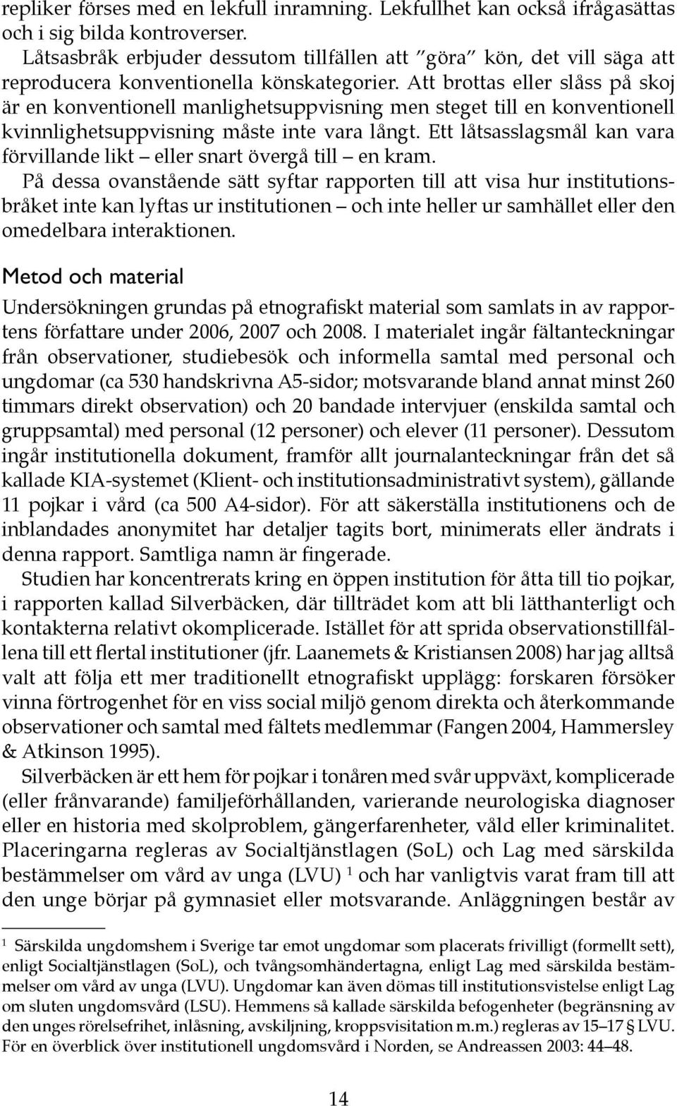 Att brottas eller slåss på skoj är en konventionell manlighetsuppvisning men steget till en konventionell kvinnlighetsuppvisning måste inte vara långt.