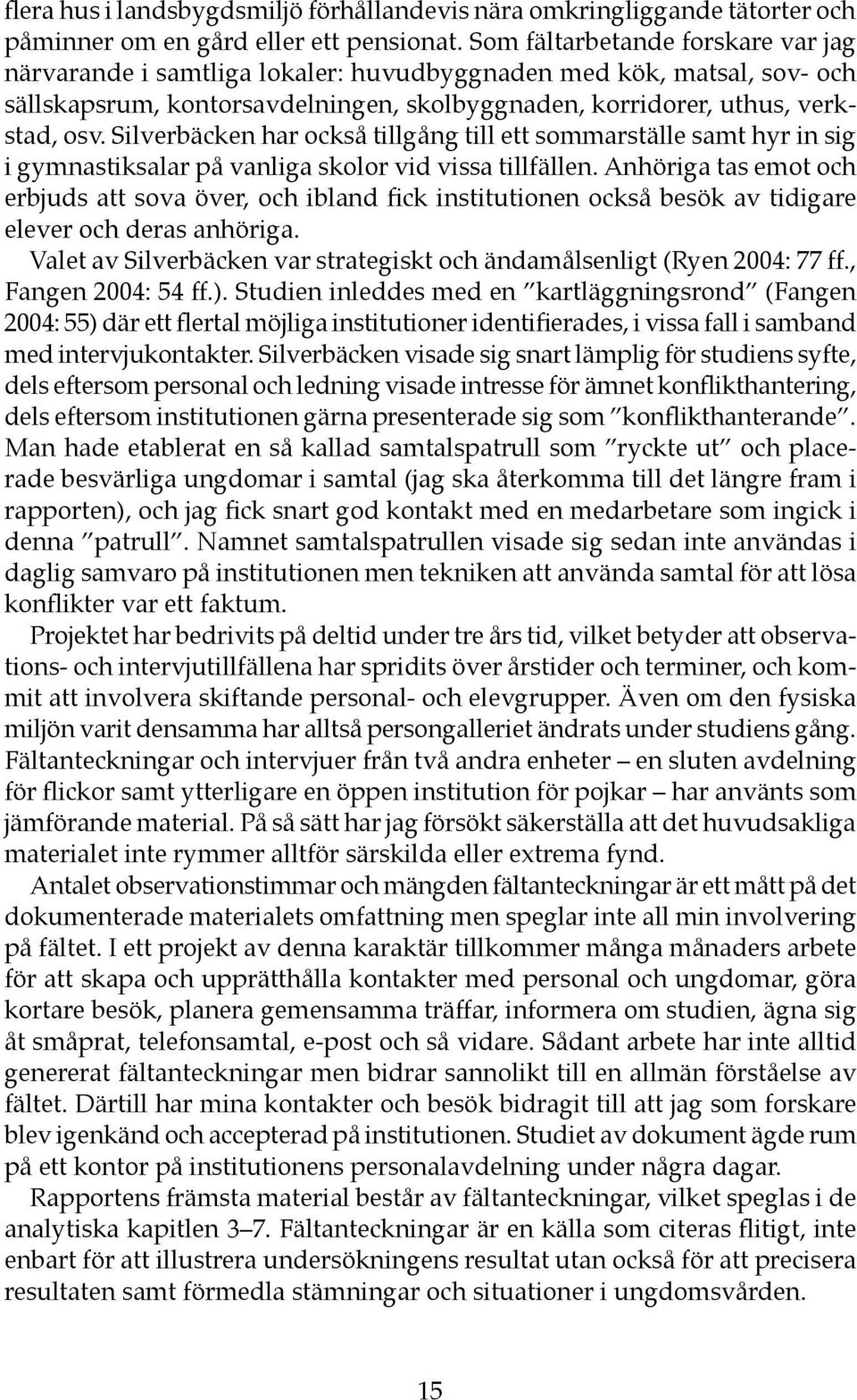 Silverbäcken har också tillgång till ett sommarställe samt hyr in sig i gymnastiksalar på vanliga skolor vid vissa tillfällen.