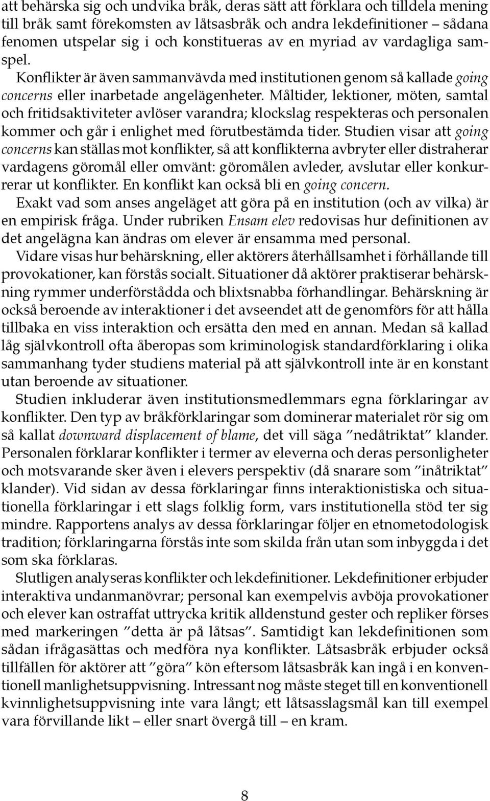 Måltider, lektioner, möten, samtal och fritidsaktiviteter avlöser varandra; klockslag respekteras och personalen kommer och går i enlighet med förutbestämda tider.