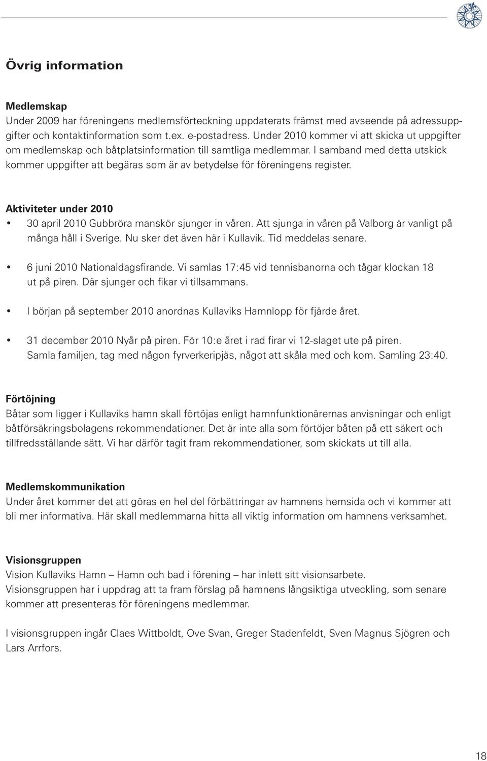 I samband med detta utskick kommer uppgifter att begäras som är av betydelse för föreningens register. Aktiviteter under 2010 30 april 2010 Gubbröra manskör sjunger in våren.