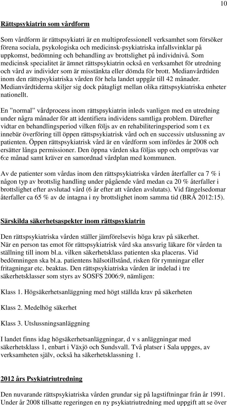 Som medicinsk specialitet är ämnet rättspsykiatrin också en verksamhet för utredning och vård av individer som är misstänkta eller dömda för brott.