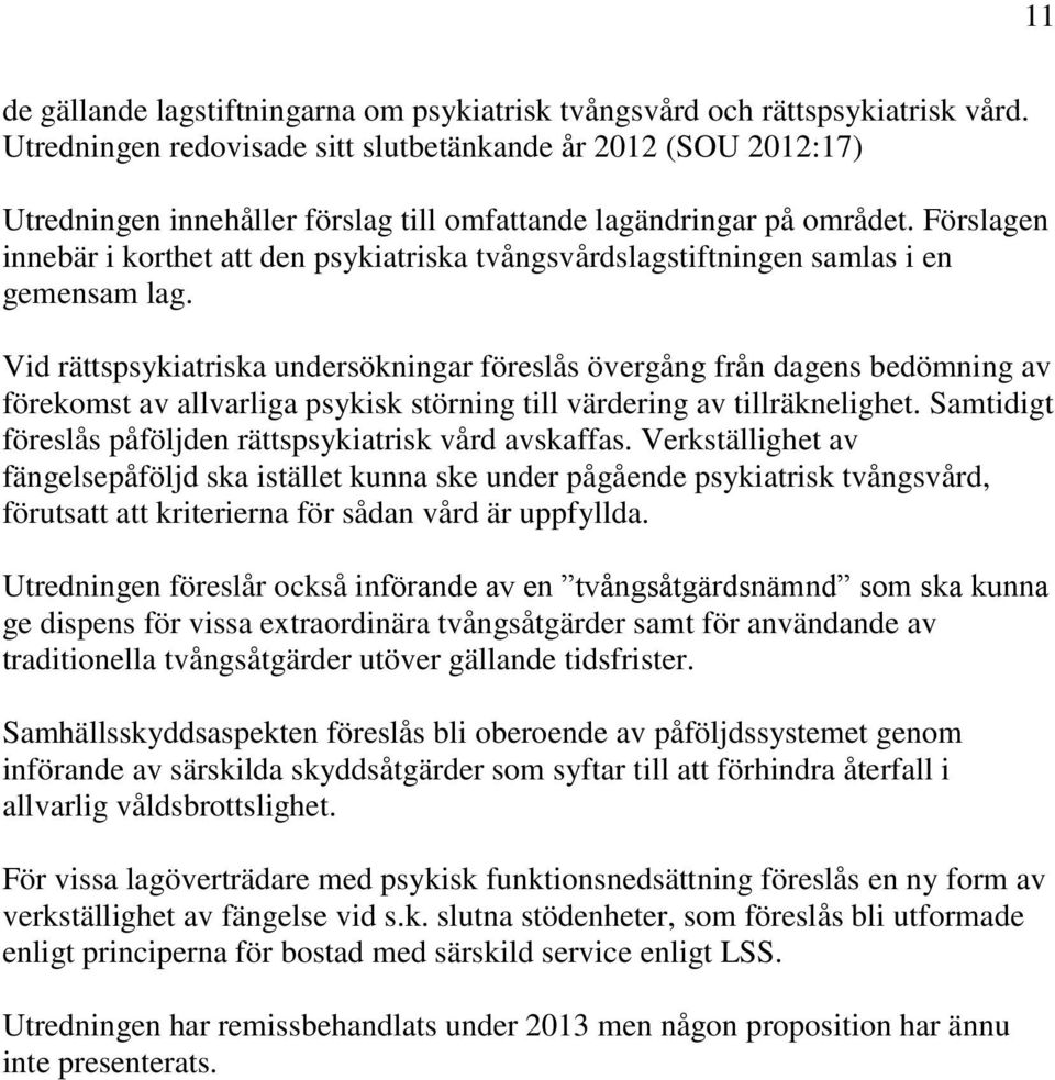 Förslagen innebär i korthet att den psykiatriska tvångsvårdslagstiftningen samlas i en gemensam lag.