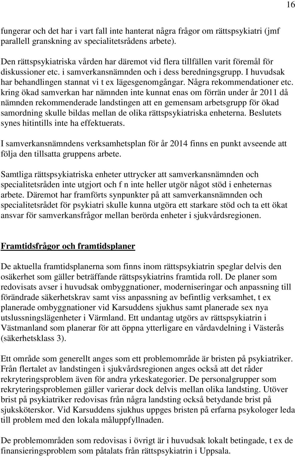 I huvudsak har behandlingen stannat vi t ex lägesgenomgångar. Några rekommendationer etc.