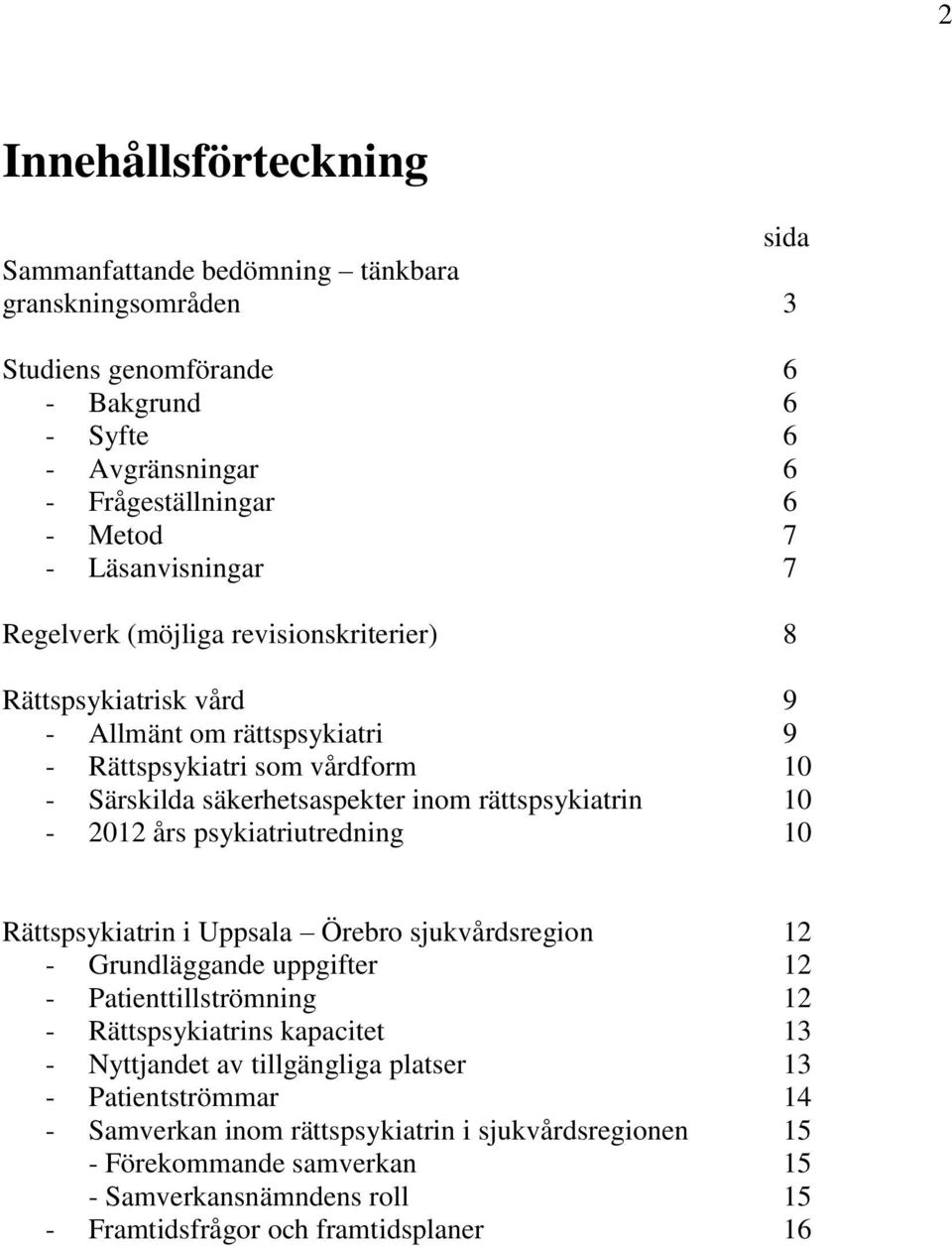 rättspsykiatrin 10-2012 års psykiatriutredning 10 Rättspsykiatrin i Uppsala Örebro sjukvårdsregion 12 - Grundläggande uppgifter 12 - Patienttillströmning 12 - Rättspsykiatrins kapacitet 13 -