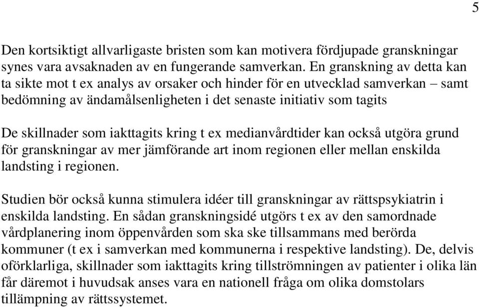 iakttagits kring t ex medianvårdtider kan också utgöra grund för granskningar av mer jämförande art inom regionen eller mellan enskilda landsting i regionen.