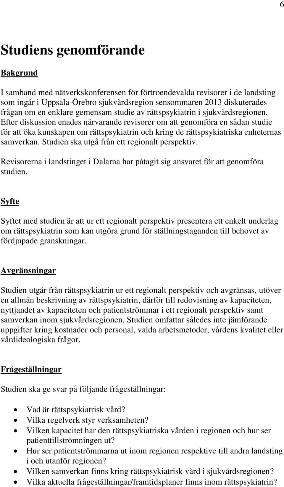 Efter diskussion enades närvarande revisorer om att genomföra en sådan studie för att öka kunskapen om rättspsykiatrin och kring de rättspsykiatriska enheternas samverkan.