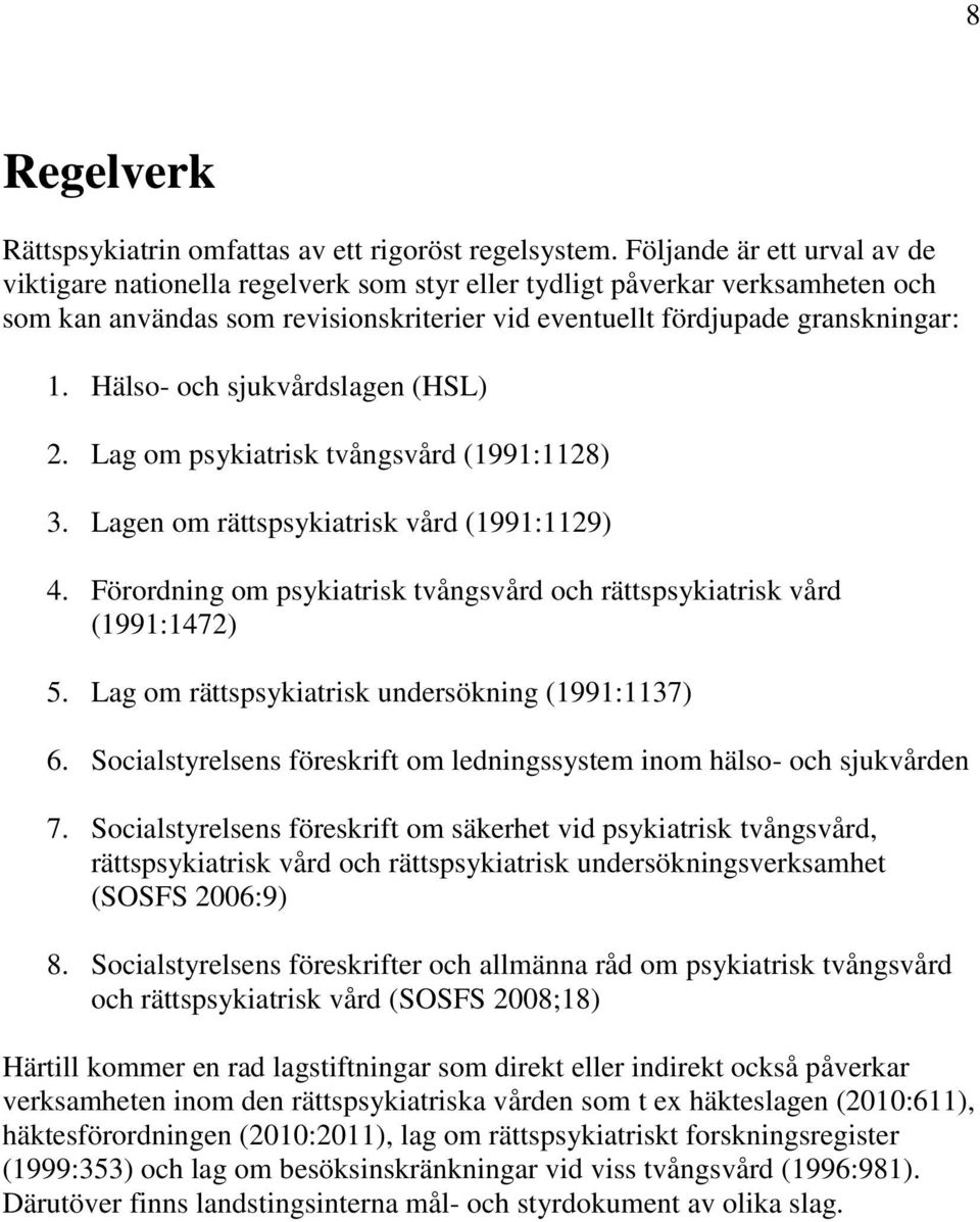 Hälso- och sjukvårdslagen (HSL) 2. Lag om psykiatrisk tvångsvård (1991:1128) 3. Lagen om rättspsykiatrisk vård (1991:1129) 4.