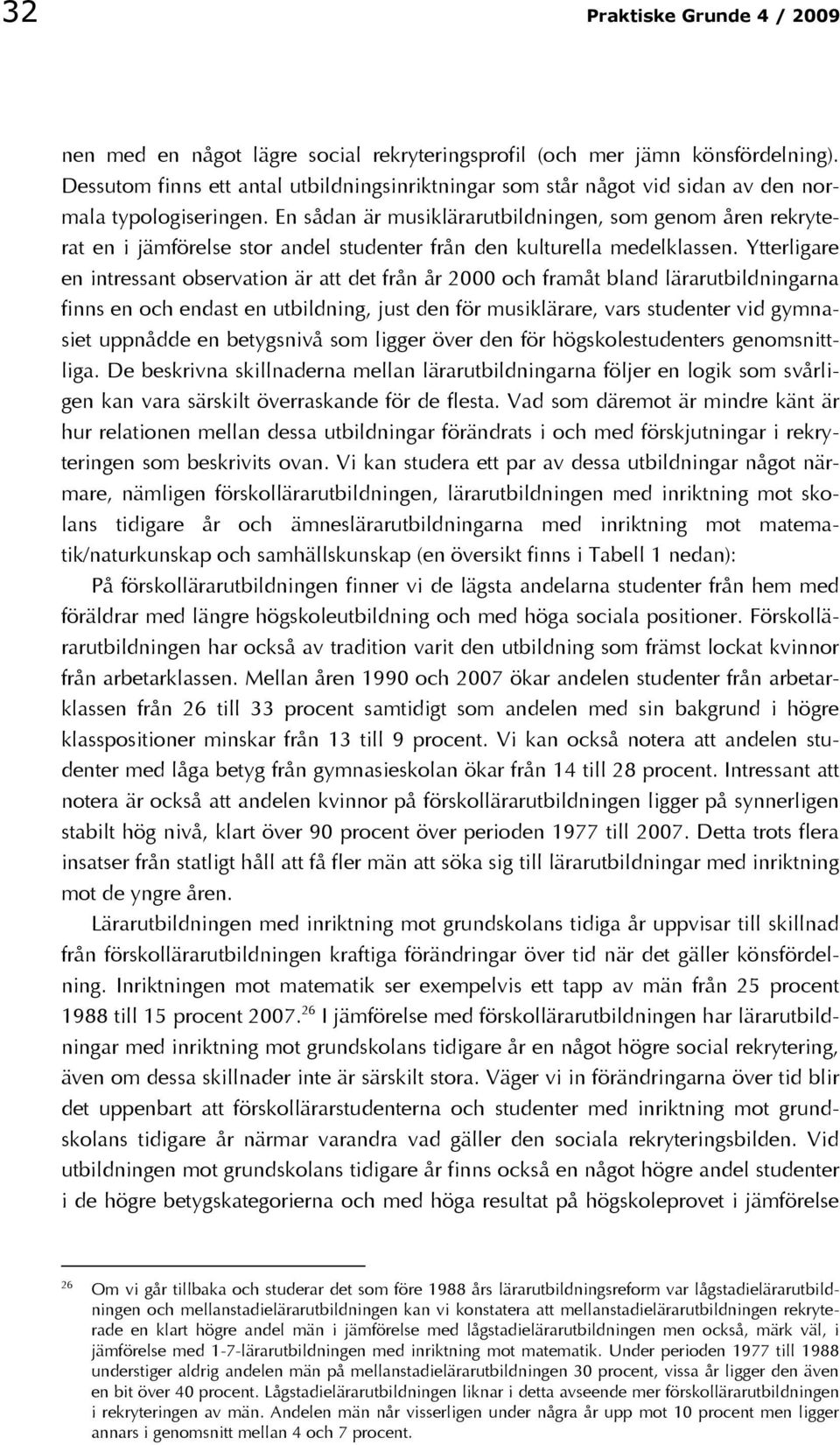 En sådan är musiklärarutbildningen, som genom åren rekryterat en i jämförelse stor andel studenter från den kulturella medelklassen.