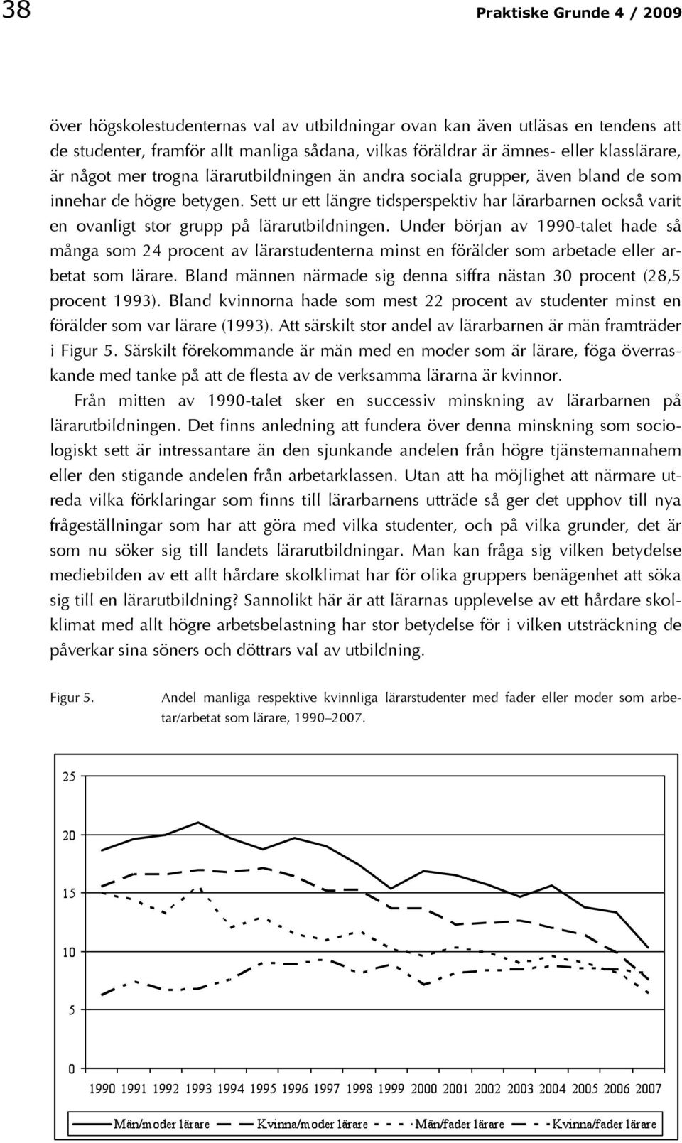 Sett ur ett längre tidsperspektiv har lärarbarnen också varit en ovanligt stor grupp på lärarutbildningen.