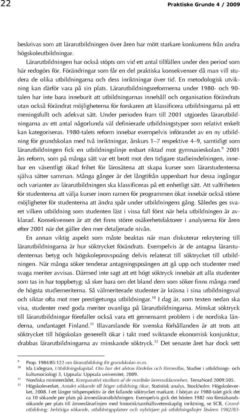 Förändringar som får en del praktiska konsekvenser då man vill studera de olika utbildningarna och dess inriktningar över tid. En metodologisk utvikning kan därför vara på sin plats.