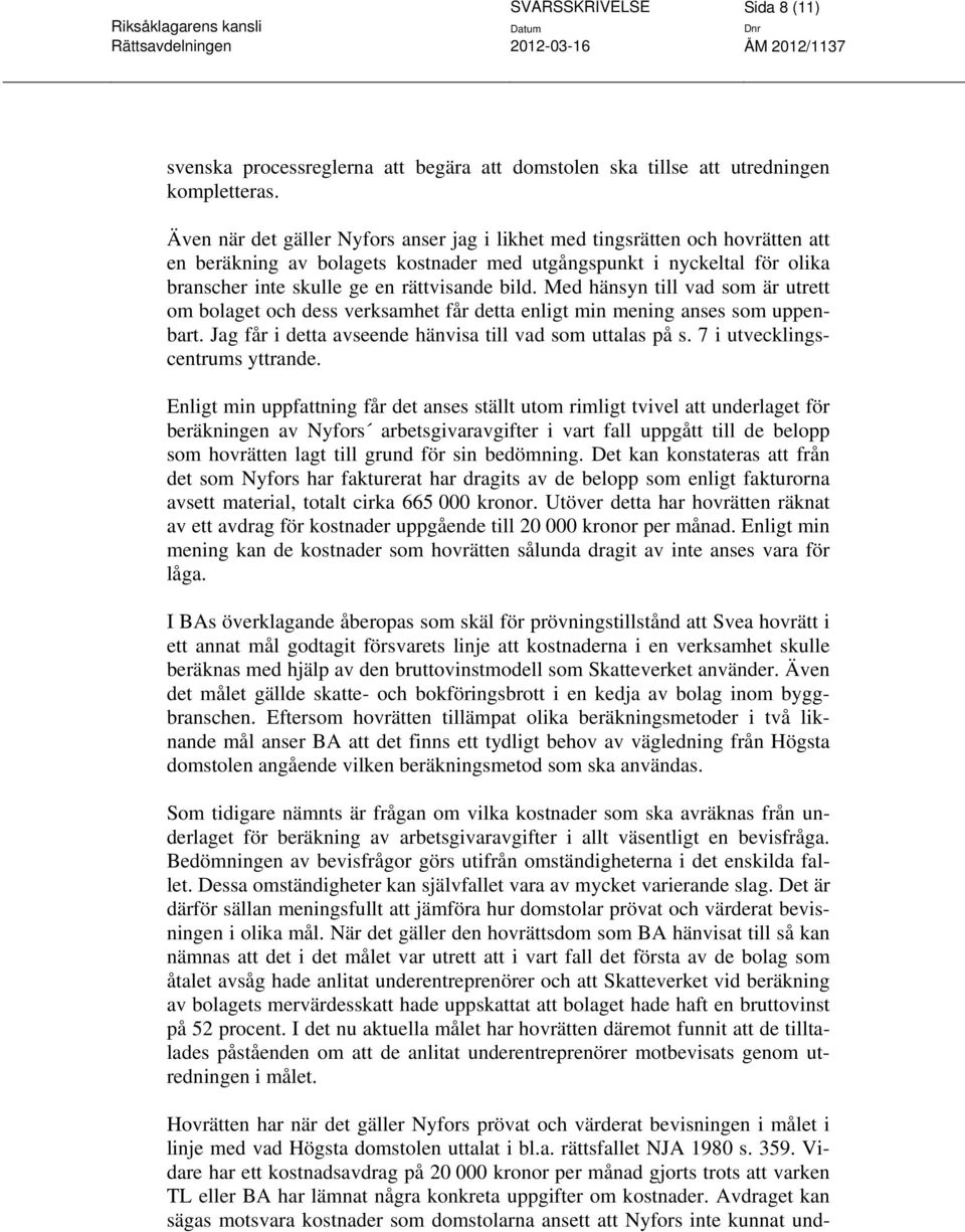 Med hänsyn till vad som är utrett om bolaget och dess verksamhet får detta enligt min mening anses som uppenbart. Jag får i detta avseende hänvisa till vad som uttalas på s.