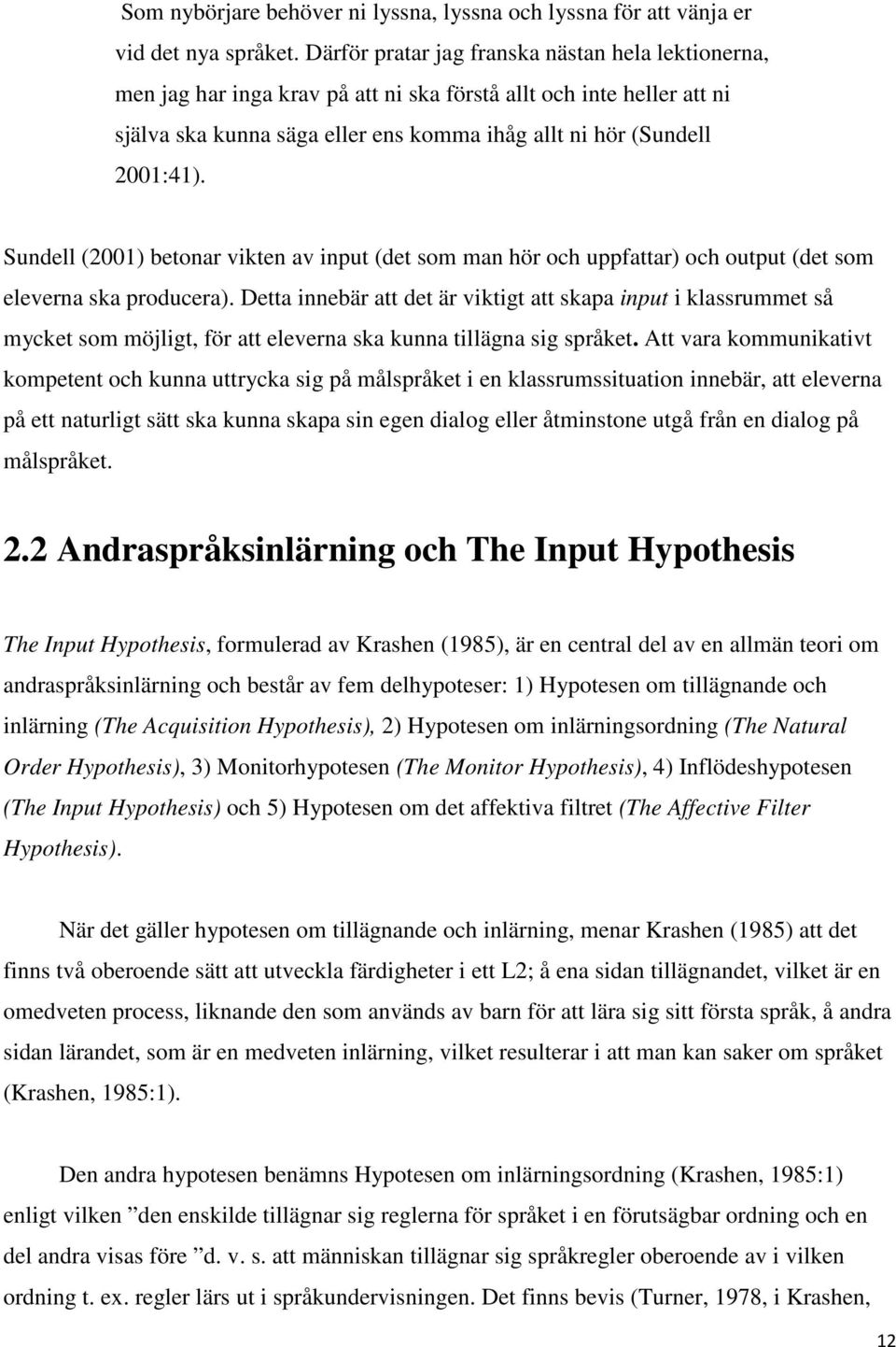 Sundell (2001) betonar vikten av input (det som man hör och uppfattar) och output (det som eleverna ska producera).