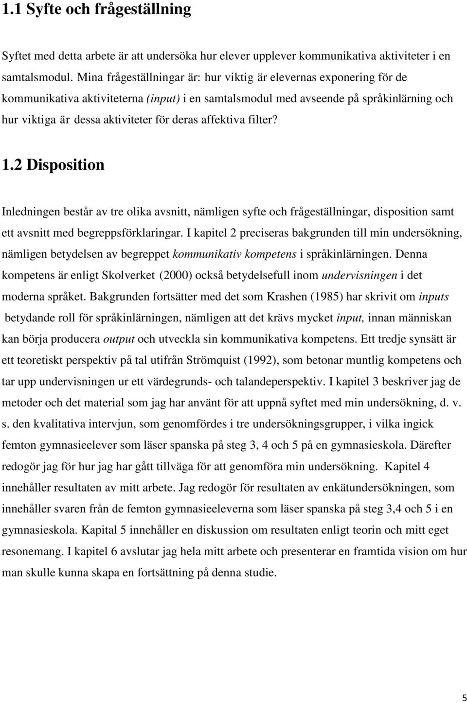 affektiva filter? 1.2 Disposition Inledningen består av tre olika avsnitt, nämligen syfte och frågeställningar, disposition samt ett avsnitt med begreppsförklaringar.