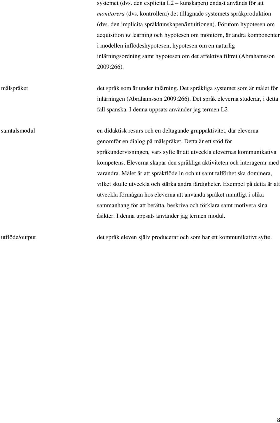 filtret (Abrahamsson 2009:266). målspråket det språk som är under inlärning. Det språkliga systemet som är målet för inlärningen (Abrahamsson 2009:266).