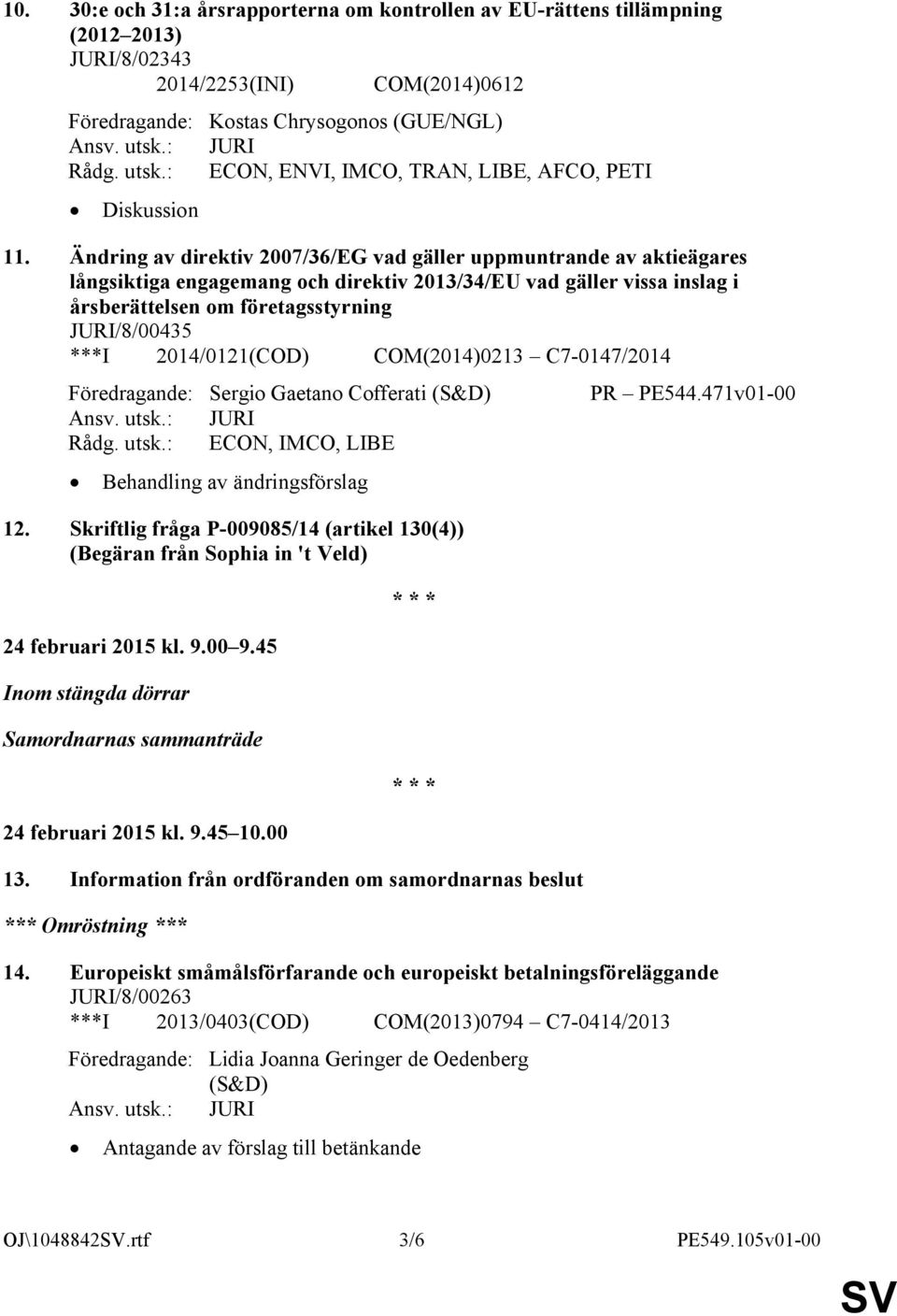 Ändring av direktiv 2007/36/EG vad gäller uppmuntrande av aktieägares långsiktiga engagemang och direktiv 2013/34/EU vad gäller vissa inslag i årsberättelsen om företagsstyrning JURI/8/00435 ***I