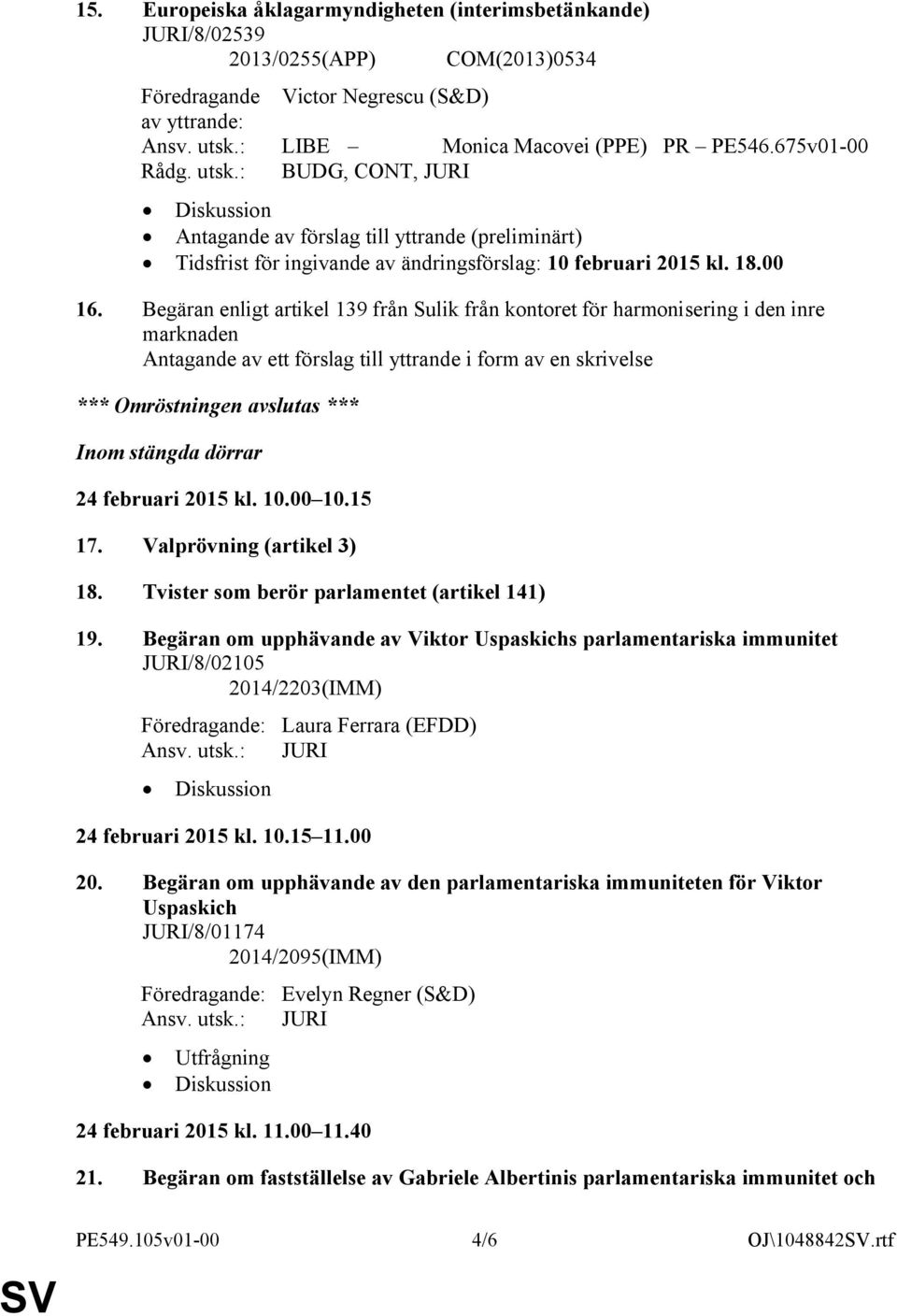 Begäran enligt artikel 139 från Sulik från kontoret för harmonisering i den inre marknaden Antagande av ett förslag till yttrande i form av en skrivelse *** Omröstningen avslutas *** Inom stängda