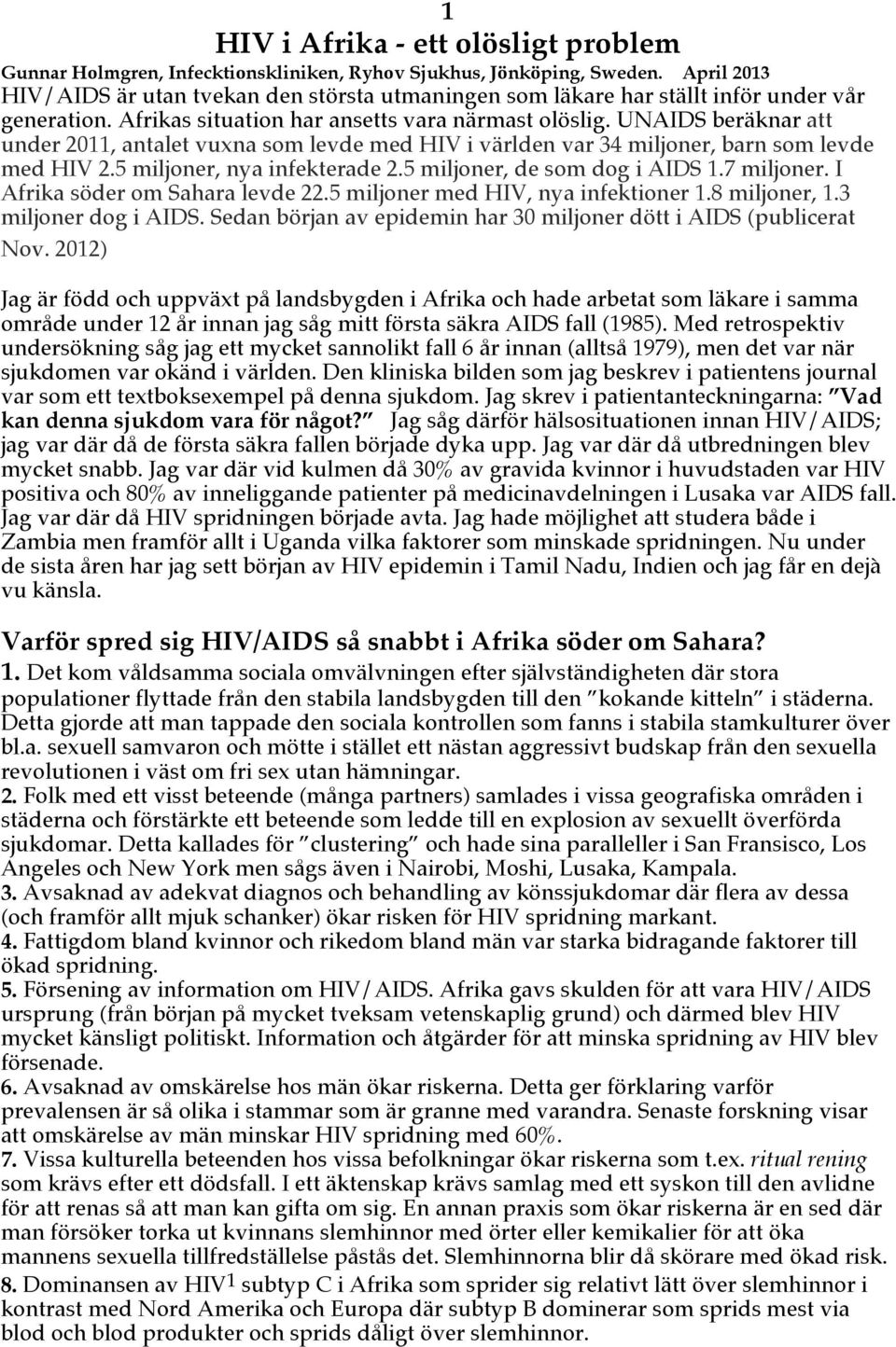 UNAIDS beräknar att under 2011, antalet vuxna som levde med HIV i världen var 34 miljoner, barn som levde med HIV 2.5 miljoner, nya infekterade 2.5 miljoner, de som dog i AIDS 1.7 miljoner.