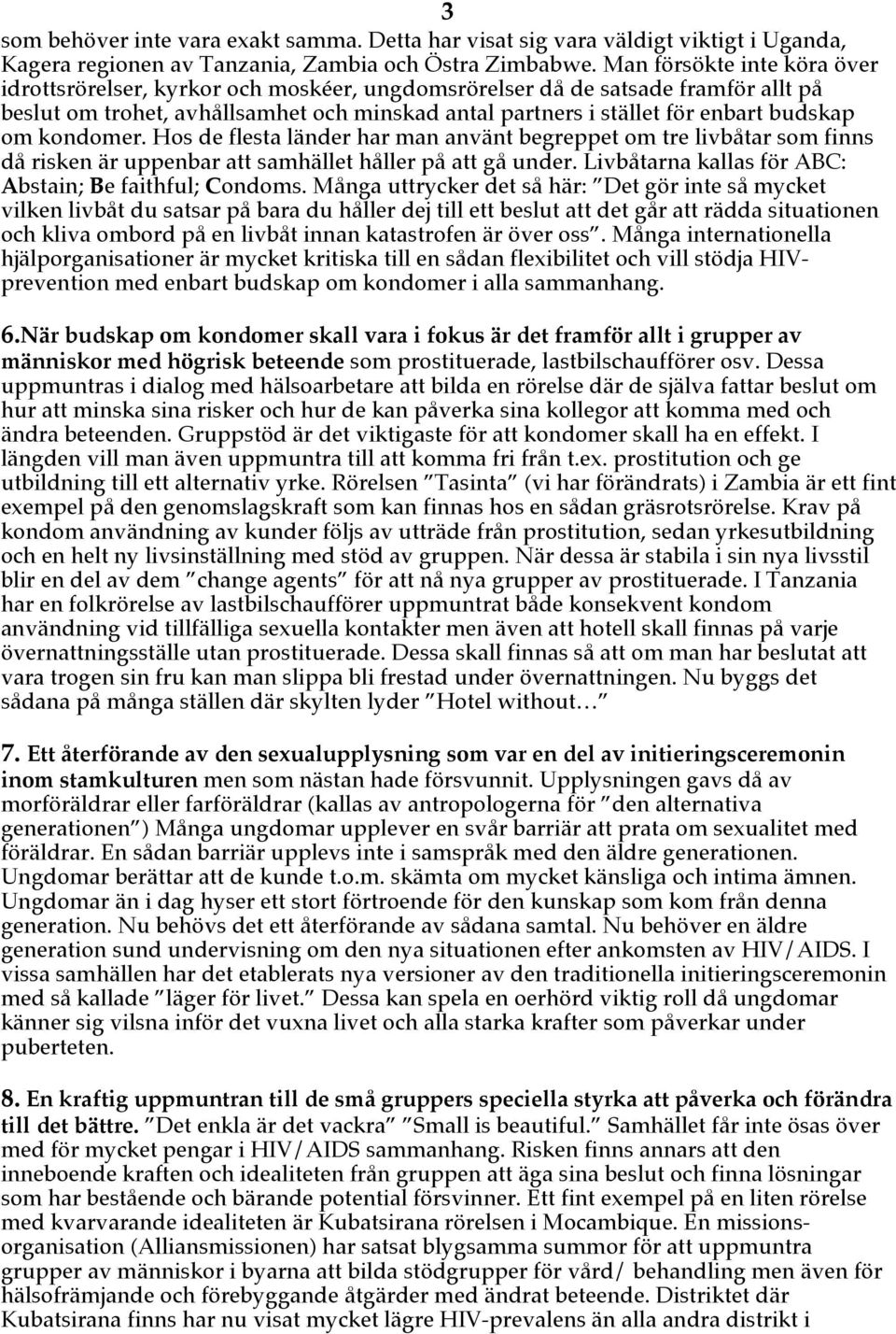 om kondomer. Hos de flesta länder har man använt begreppet om tre livbåtar som finns då risken är uppenbar att samhället håller på att gå under.