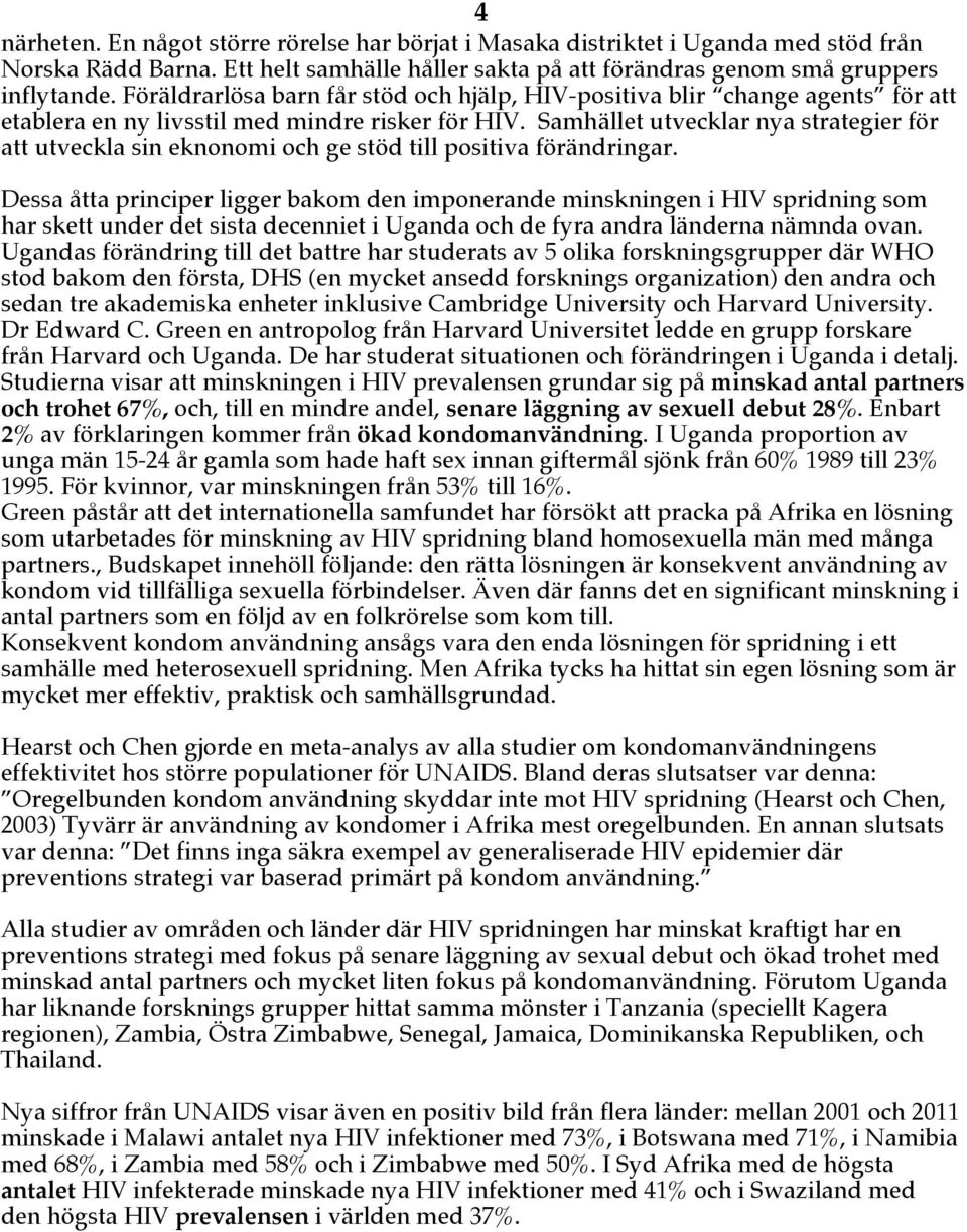 Samhället utvecklar nya strategier för att utveckla sin eknonomi och ge stöd till positiva förändringar.