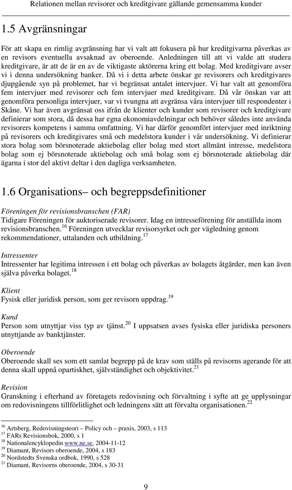 Då vi i detta arbete önskar ge revisorers och kreditgivares djupgående syn på problemet, har vi begränsat antalet intervjuer.