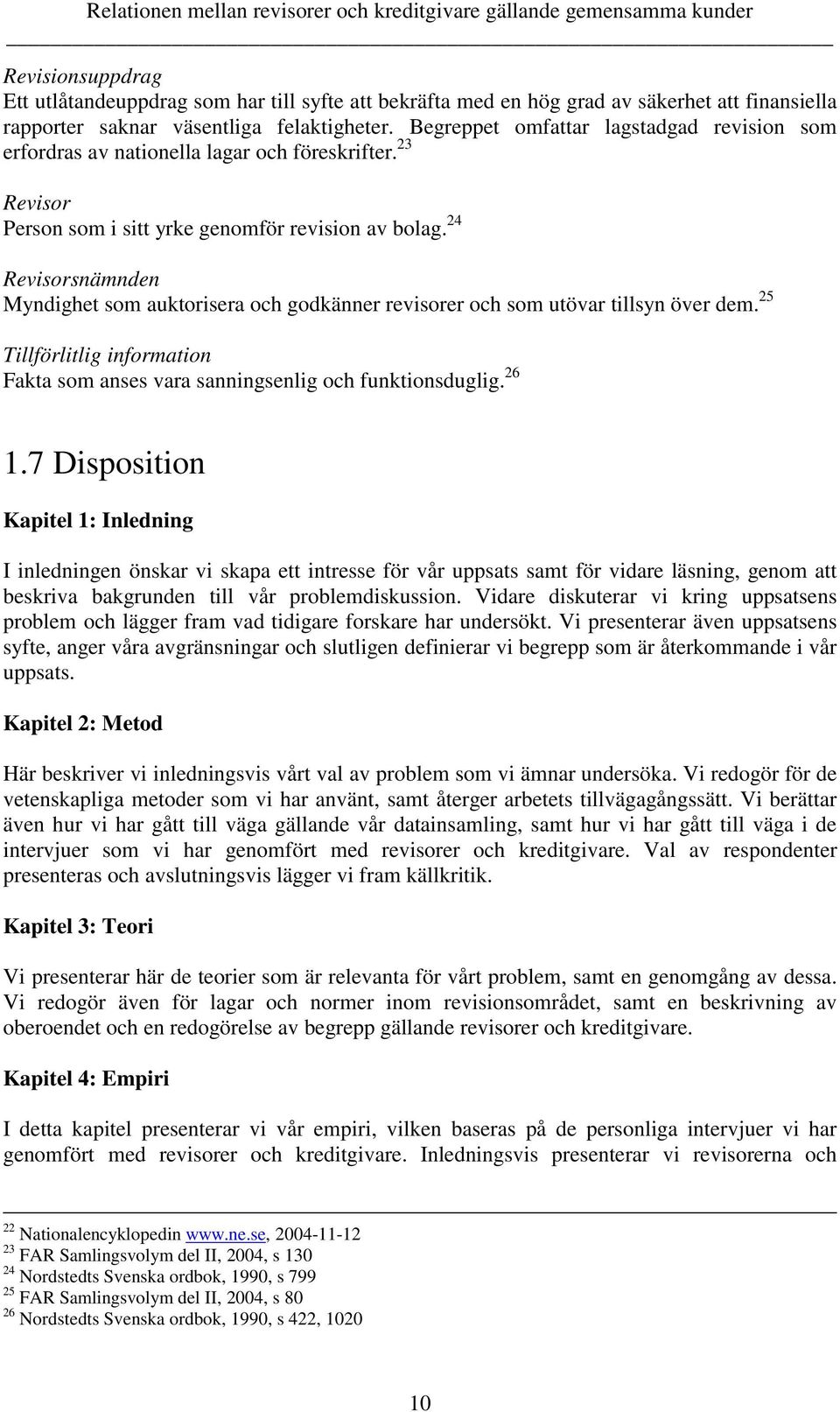 24 Revisorsnämnden Myndighet som auktorisera och godkänner revisorer och som utövar tillsyn över dem. 25 Tillförlitlig information Fakta som anses vara sanningsenlig och funktionsduglig. 26 1.