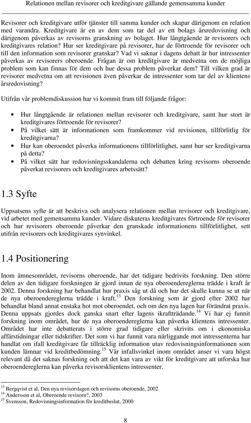 Hur ser kreditgivare på revisorer, har de förtroende för revisorer och till den information som revisorer granskar? Vad vi saknar i dagens debatt är hur intressenter påverkas av revisorers oberoende.