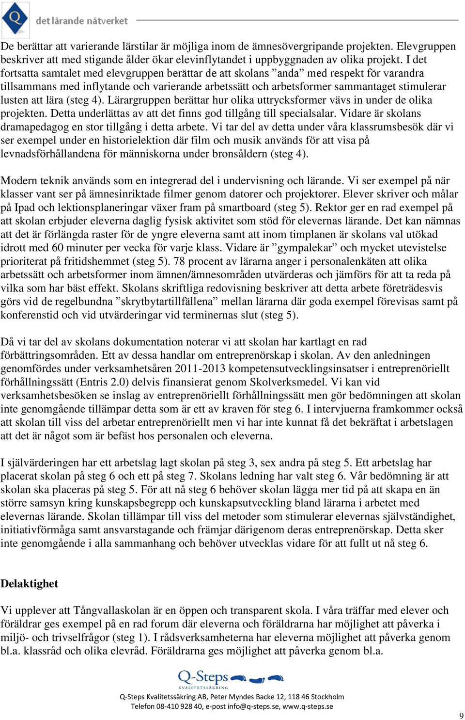 lära (steg 4). Lärargruppen berättar hur olika uttrycksformer vävs in under de olika projekten. Detta underlättas av att det finns god tillgång till specialsalar.