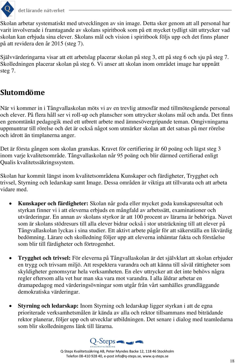 Skolans mål och vision i spiritbook följs upp och det finns planer på att revidera den år 2015 (steg 7).