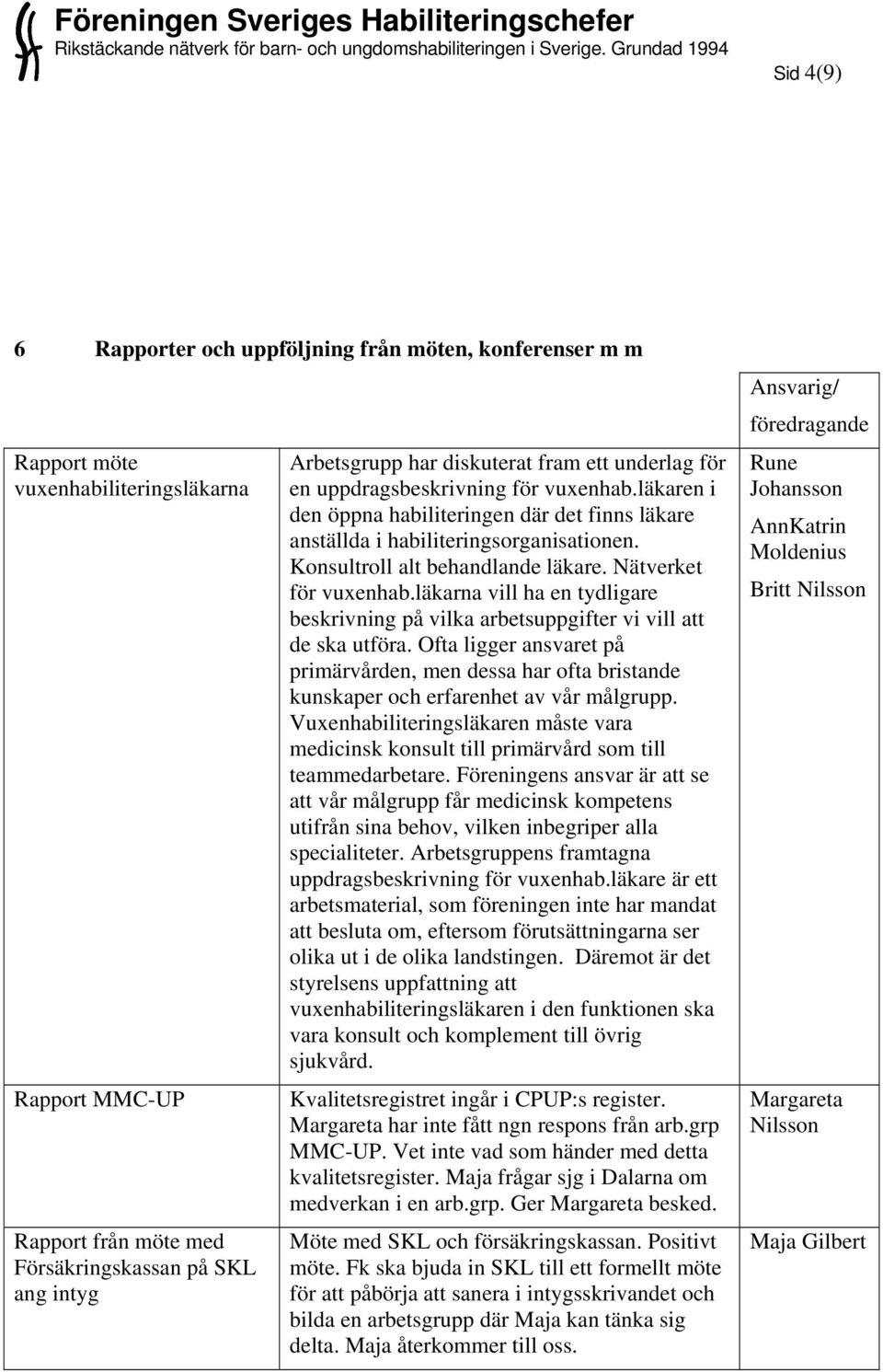 Konsultroll alt behandlande läkare. Nätverket för vuxenhab.läkarna vill ha en tydligare beskrivning på vilka arbetsuppgifter vi vill att de ska utföra.