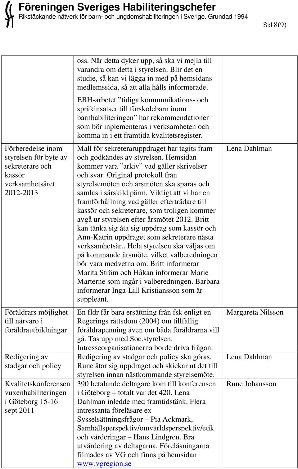 Blir det en studie, så kan vi lägga in med på hemsidans medlemssida, så att alla hålls informerade.