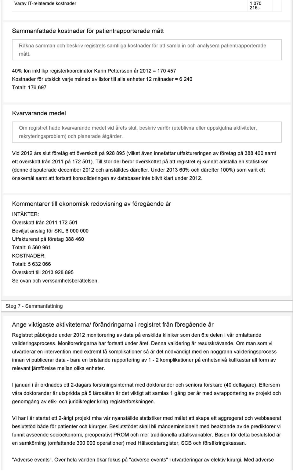 40% lön inkl lkp registerkoordinator Karin Pettersson år 2012 = 170 457 Kostnader för utskick varje månad av listor till alla enheter 12 månader = 6 240 Totalt: 176 697 Kvarvarande medel Om registret