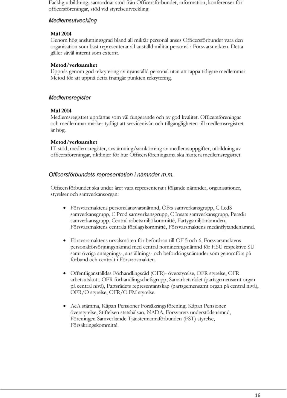 Detta gäller såväl internt som externt. Uppnås genom god rekrytering av nyanställd personal utan att tappa tidigare medlemmar. Metod för att uppnå detta framgår punkten rekrytering.