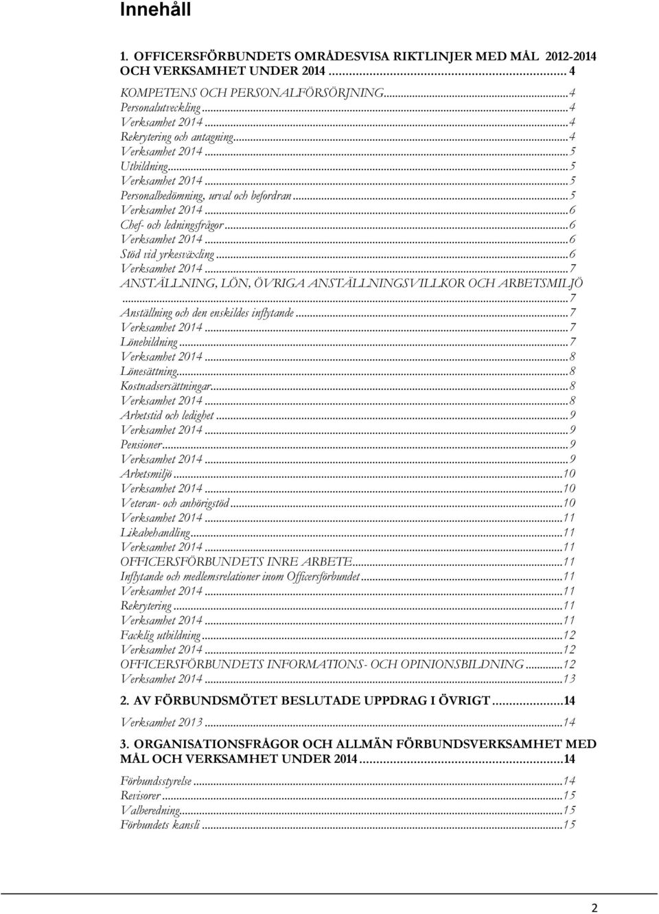 .. 7 Anställning och den enskildes inflytande... 7... 7 Lönebildning... 7... 8 Lönesättning... 8 Kostnadsersättningar... 8... 8 Arbetstid och ledighet... 9... 9 Pensioner... 9... 9 Arbetsmiljö... 10.