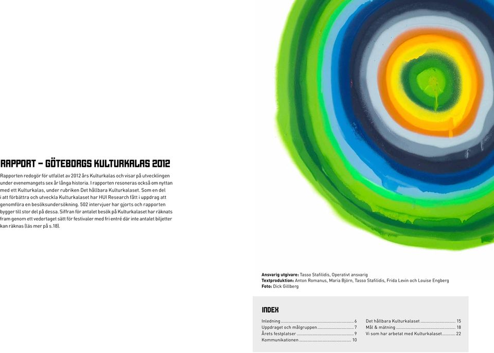 Som e del i att förbättra och utveckla Kulturkalaset har HUI Research fått i uppdrag att geomföra e besöksudersökig. 502 itervjuer har gjorts och rapporte bygger till stor del på dessa.