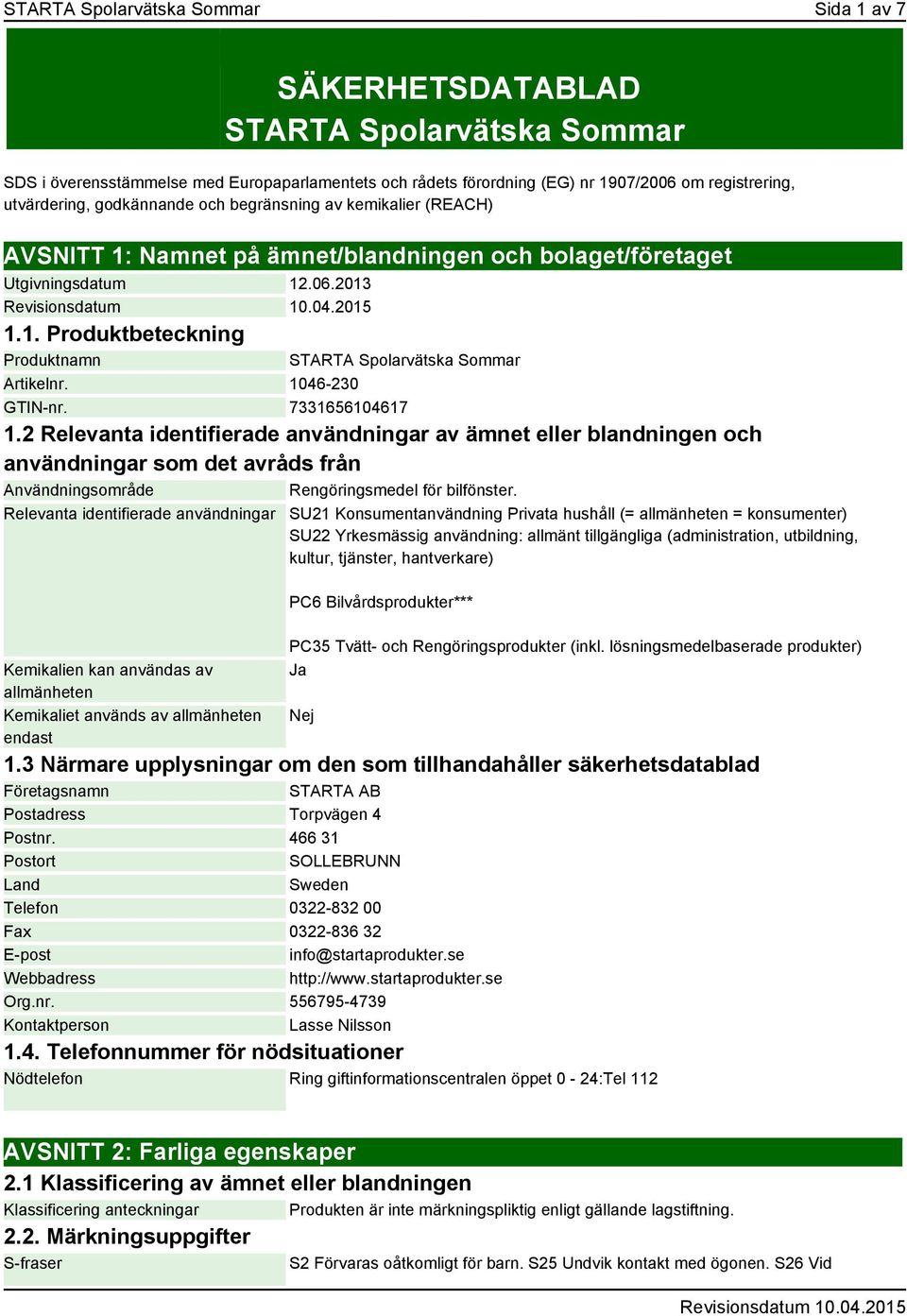 1046-230 GTIN-nr. 7331656104617 1.2 Relevanta identifierade användningar av ämnet eller blandningen och användningar som det avråds från Användningsområde Rengöringsmedel för bilfönster.