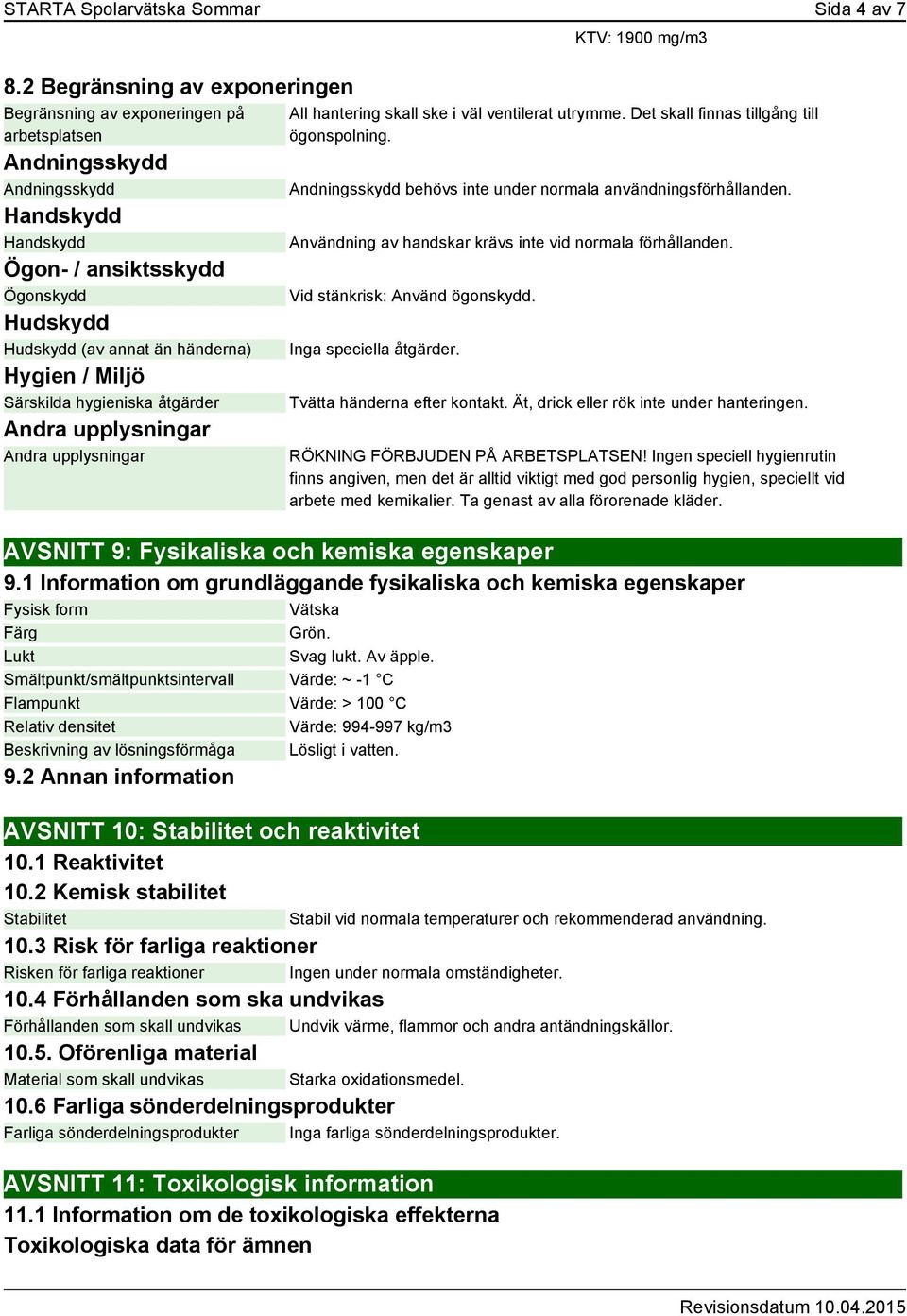 Hygien / Miljö Särskilda hygieniska åtgärder KTV: 1900 mg/m3 All hantering skall ske i väl ventilerat utrymme. Det skall finnas tillgång till ögonspolning.