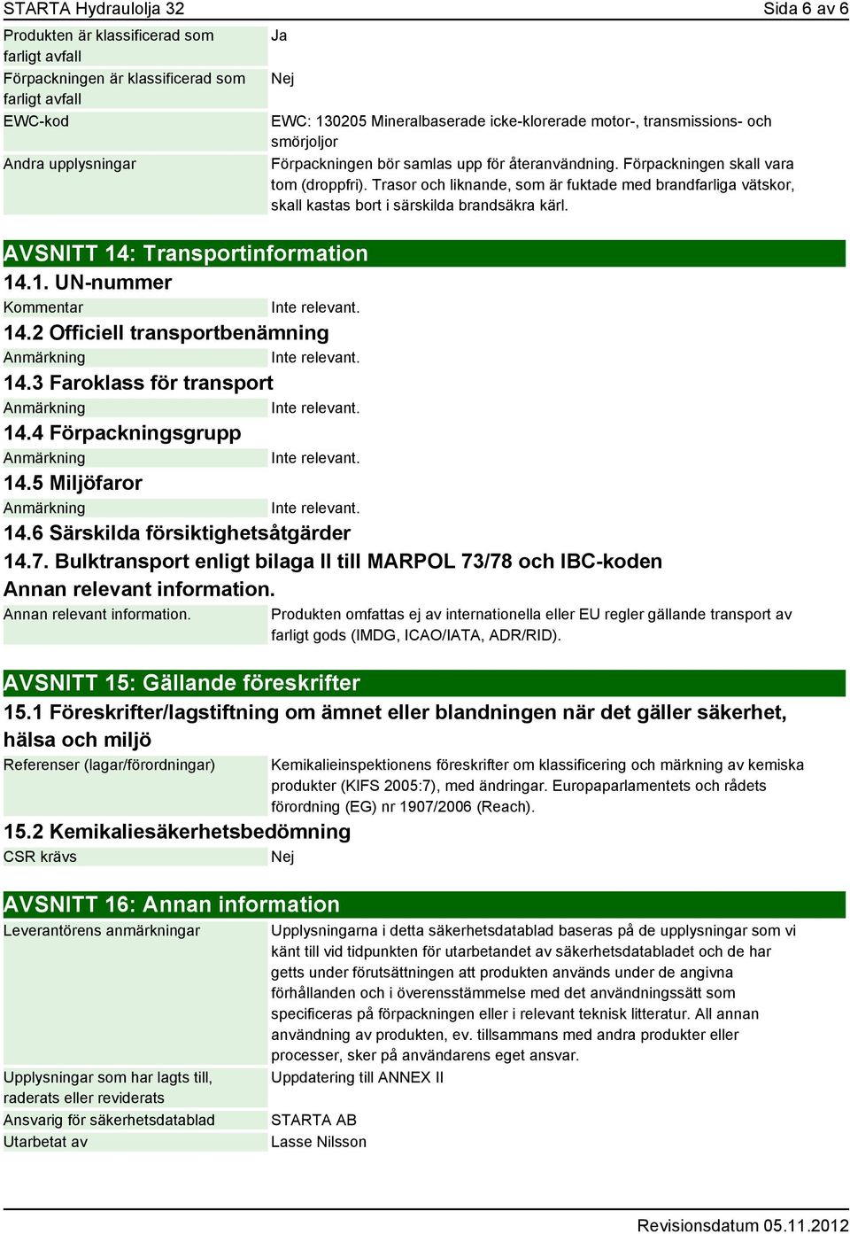 Trasor och liknande, som är fuktade med brandfarliga vätskor, skall kastas bort i särskilda brandsäkra kärl. AVSNITT 14: Transportinformation 14.1. UN-nummer Kommentar 14.