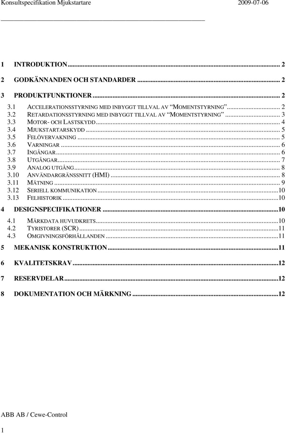 10 ANVÄNDARGRÄNSSNITT (HMI)... 8 3.11 MÄTNING... 9 3.12 SERIELL KOMMUNIKATION...10 3.13 FELHISTORIK...10 4 DESIGNSPECIFIKATIONER...10 4.1 MÄRKDATA HUVUDKRETS...10 4.2 TYRISTORER (SCR).