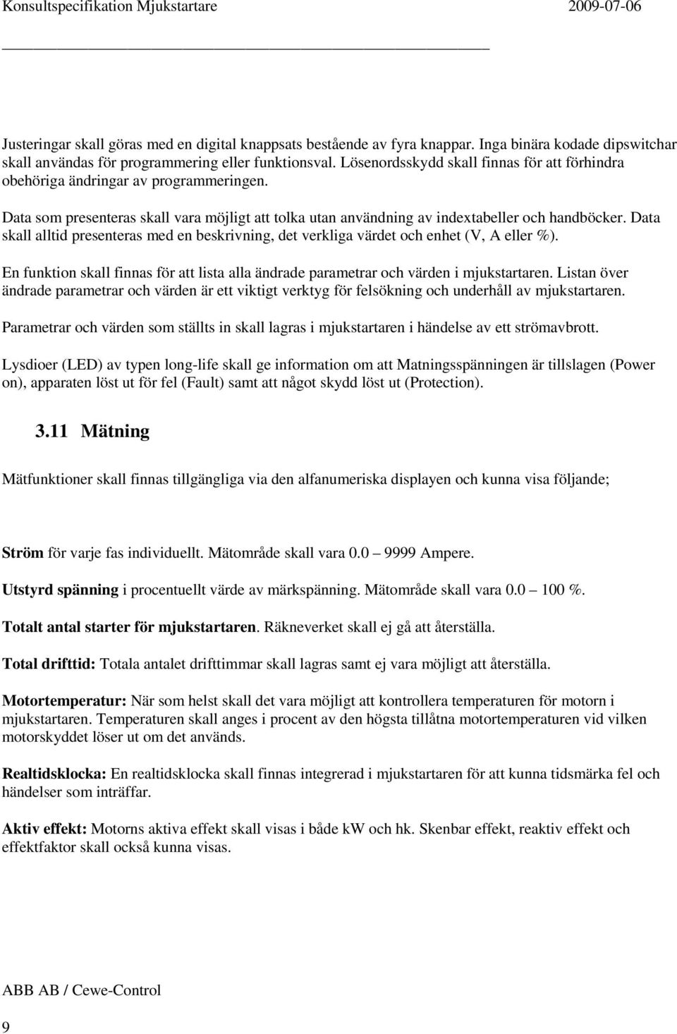 Data skall alltid presenteras med en beskrivning, det verkliga värdet och enhet (V, A eller %). En funktion skall finnas för att lista alla ändrade parametrar och värden i mjukstartaren.