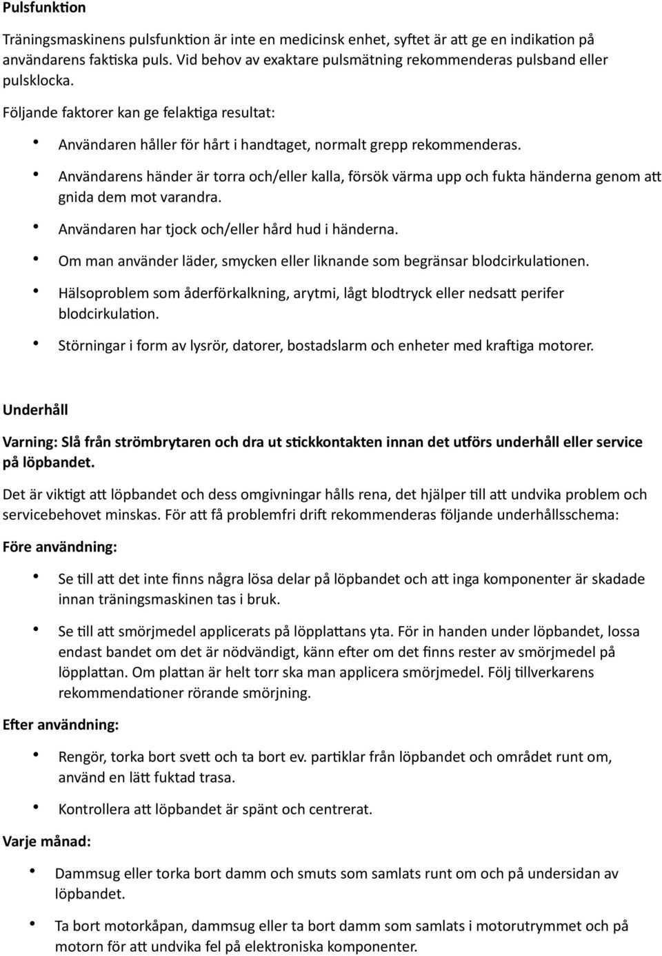 Användarens händer är torra och/eller kalla, försök värma upp och fukta händerna genom a( gnida dem mot varandra. Användaren har tjock och/eller hård hud i händerna.