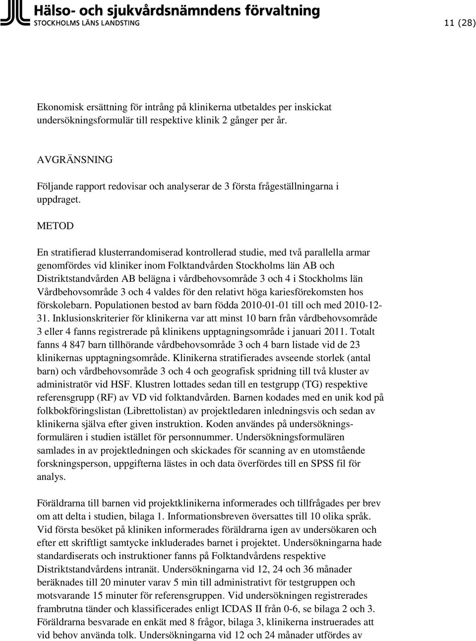 METOD En stratifierad klusterrandomiserad kontrollerad studie, med två parallella armar genomfördes vid kliniker inom Folktandvården Stockholms län AB och Distriktstandvården AB belägna i