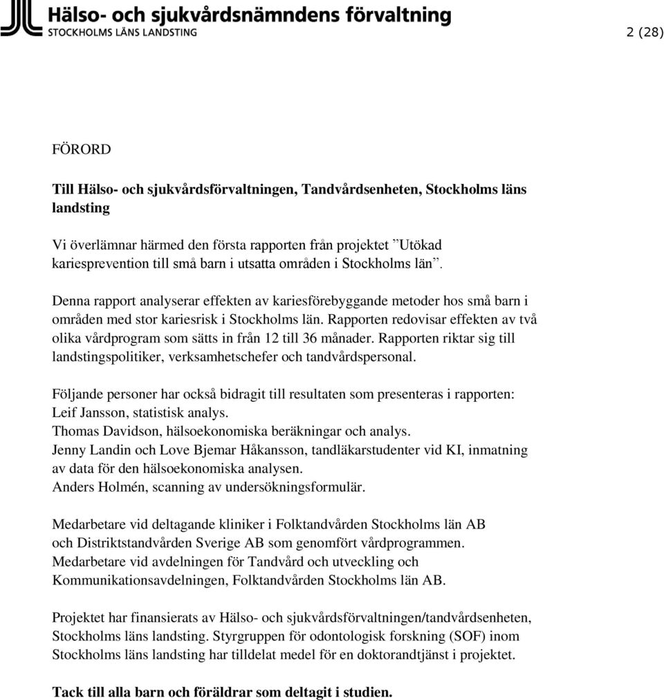 Rapporten redovisar effekten av två olika vårdprogram som sätts in från 12 till 36 månader. Rapporten riktar sig till landstingspolitiker, verksamhetschefer och tandvårdspersonal.