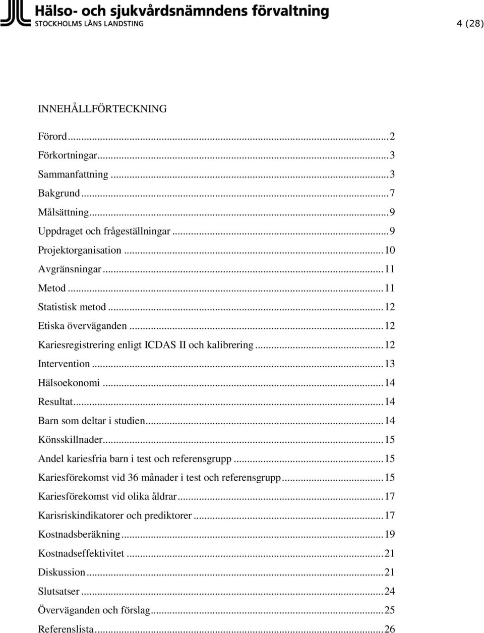 .. 14 Barn som deltar i studien... 14 Könsskillnader... 15 Andel kariesfria barn i test och referensgrupp... 15 Kariesförekomst vid 36 månader i test och referensgrupp.