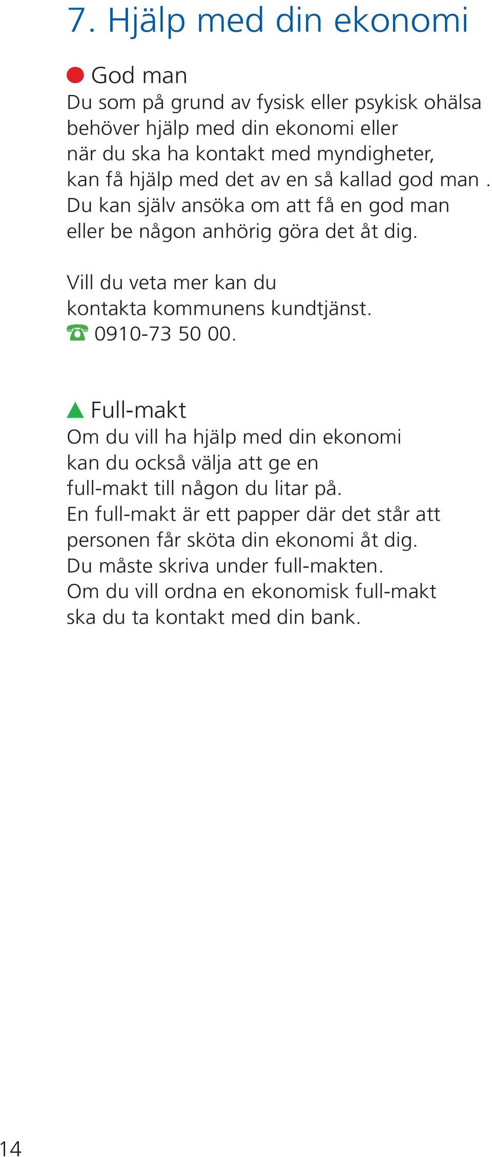 Vill du veta mer kan du kontakta kommunens kundtjänst. 0910-73 50 00.