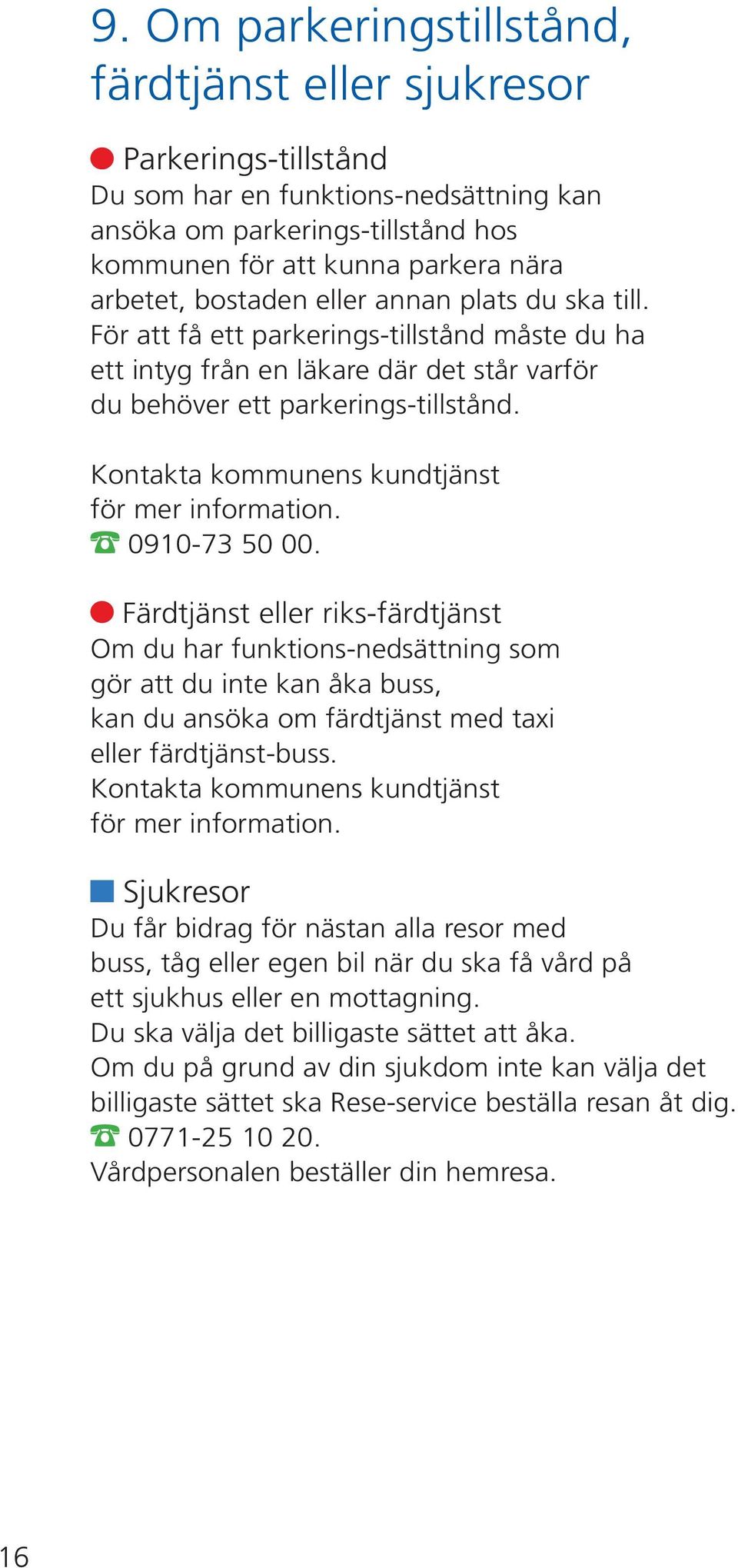 Kontakta kommunens kundtjänst för mer information. 0910-73 50 00.