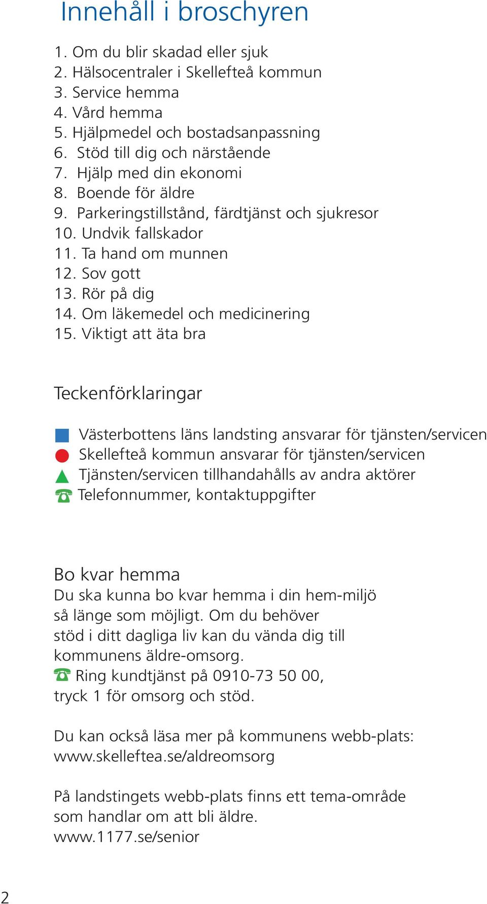 Viktigt att äta bra Teckenförklaringar Västerbottens läns landsting ansvarar för tjänsten/servicen Skellefteå kommun ansvarar för tjänsten/servicen Tjänsten/servicen tillhandahålls av andra aktörer