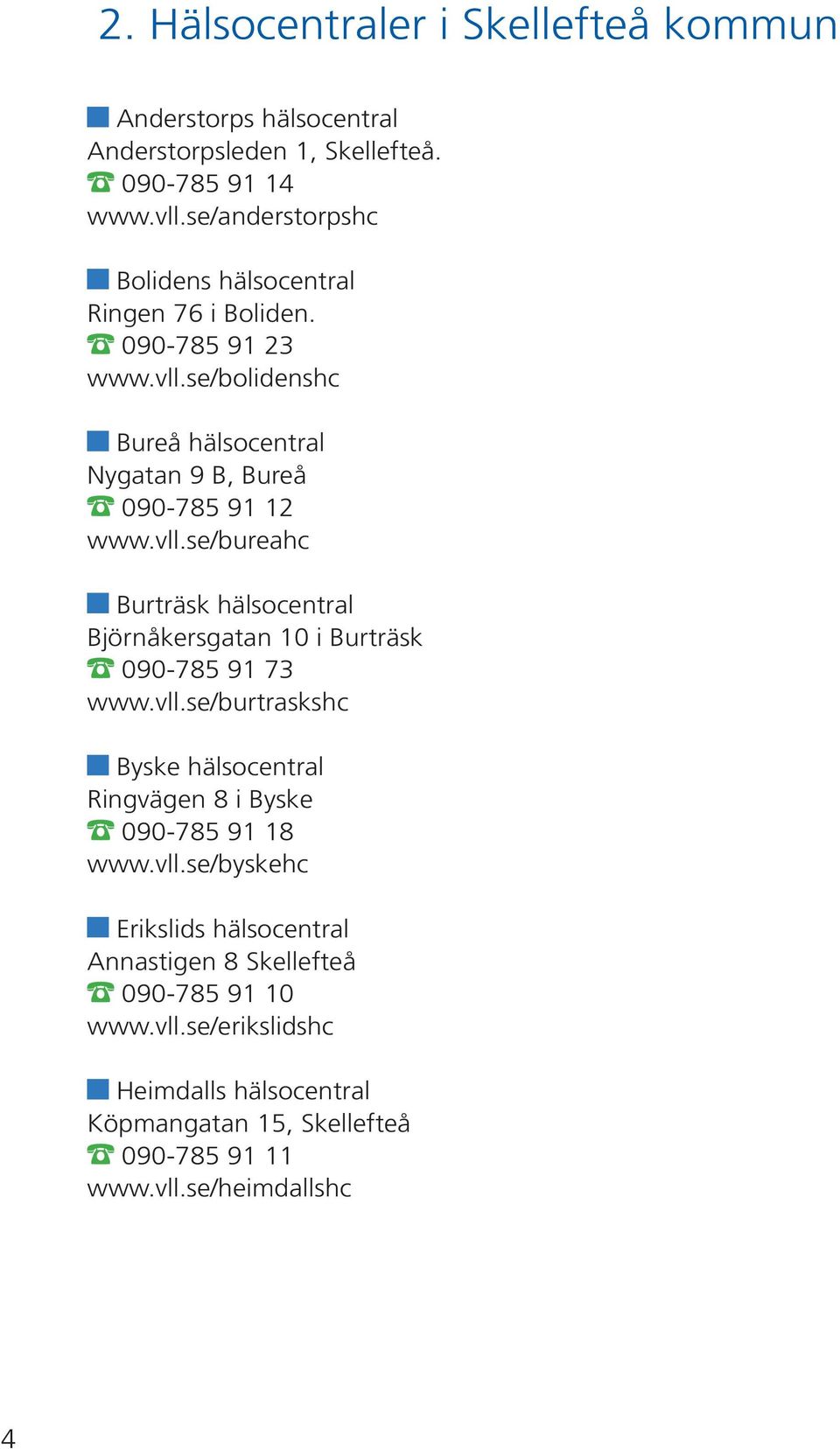 vll.se/bureahc Burträsk hälsocentral Björnåkersgatan 10 i Burträsk 090-785 91 73 www.vll.se/burtraskshc Byske hälsocentral Ringvägen 8 i Byske 090-785 91 18 www.