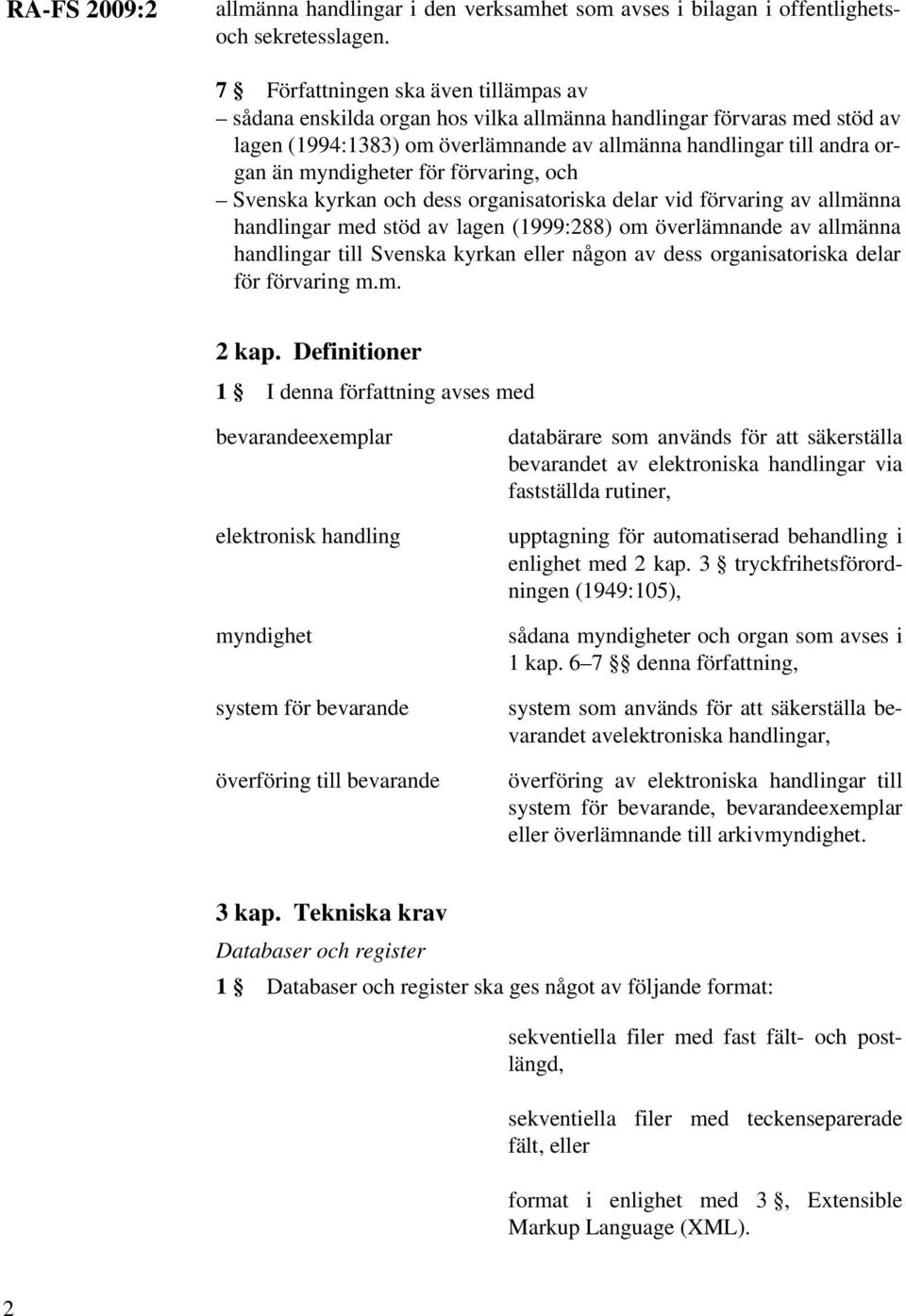 för förvaring, och Svenska kyrkan och dess organisatoriska delar vid förvaring av allmänna handlingar med stöd av lagen (1999:288) om överlämnande av allmänna handlingar till Svenska kyrkan eller